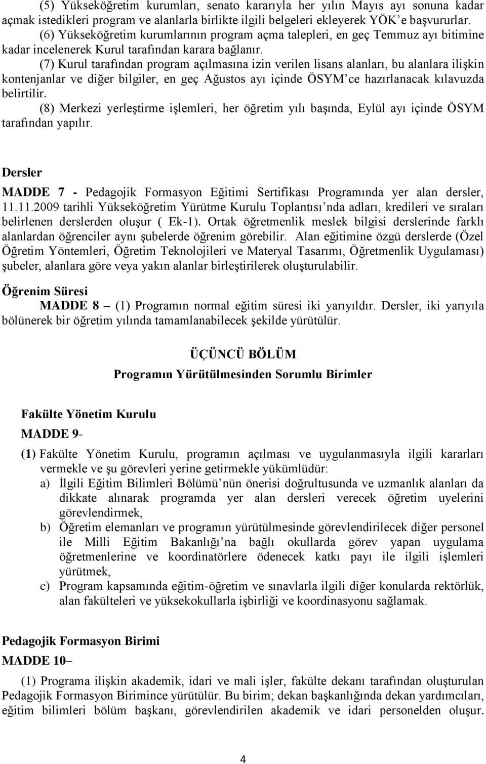 (7) Kurul tarafından program açılmasına izin verilen lisans alanları, bu alanlara ilişkin kontenjanlar ve diğer bilgiler, en geç Ağustos ayı içinde ÖSYM ce hazırlanacak kılavuzda belirtilir.