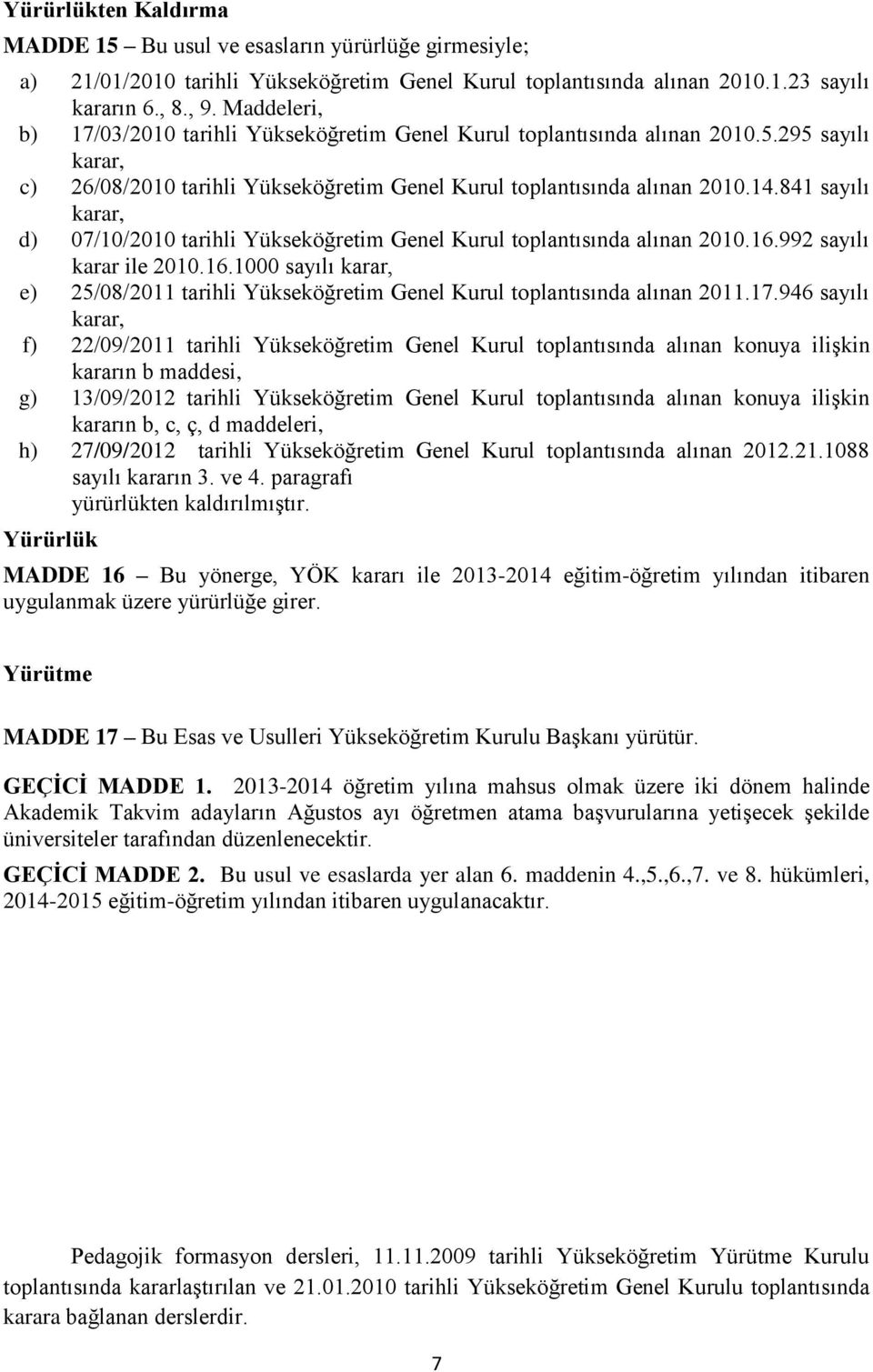 841 sayılı karar, d) 07/10/2010 tarihli Yükseköğretim Genel Kurul toplantısında alınan 2010.16.992 sayılı karar ile 2010.16.1000 sayılı karar, e) 25/08/2011 tarihli Yükseköğretim Genel Kurul toplantısında alınan 2011.