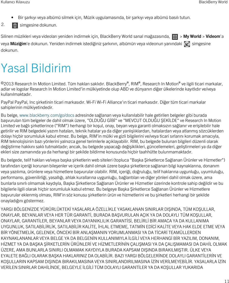 Yeniden indirmek istediğiniz şarkının, albümün veya videonun yanındaki simgesine dokunun. Yasal Bildirim 2013 Research In Motion Limited. Tüm hakları saklıdır.