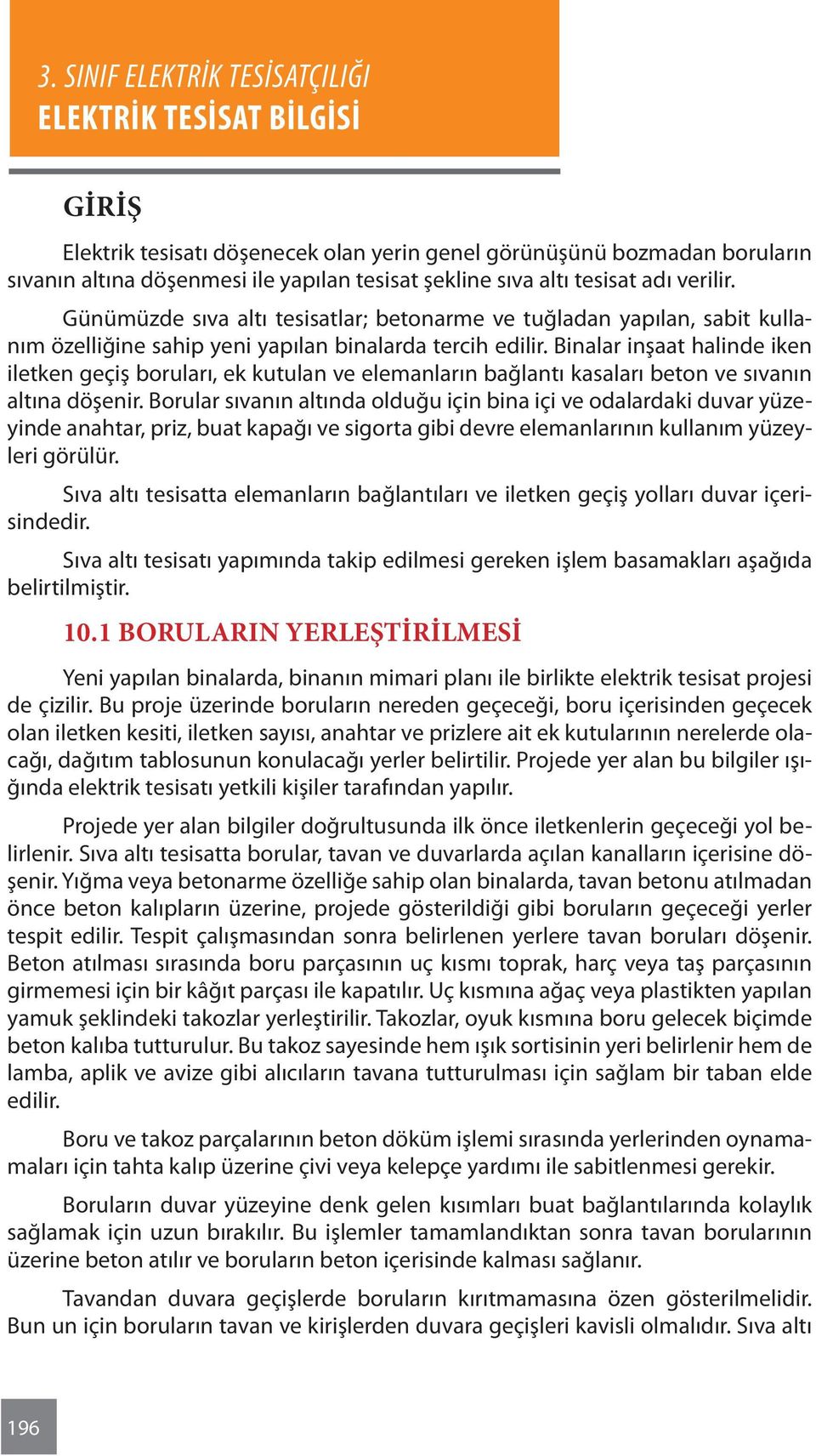 Binalar inşaat halinde iken iletken geçiş boruları, ek kutulan ve elemanların bağlantı kasaları beton ve sıvanın altına döşenir.