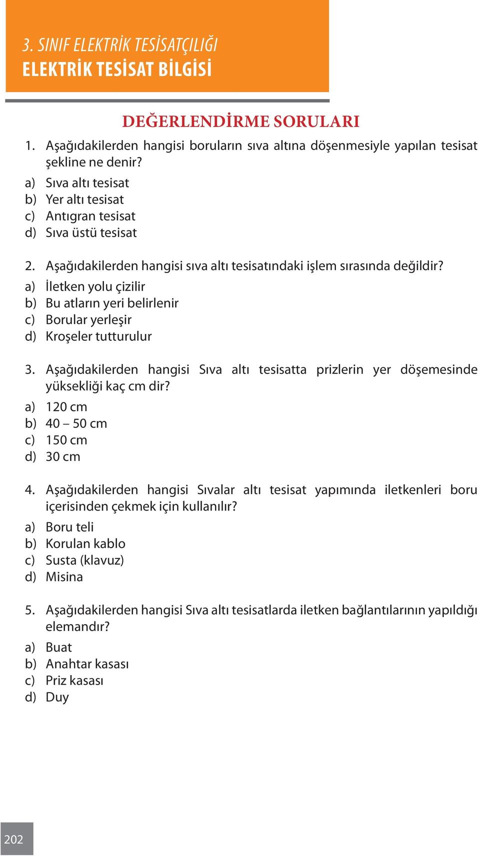 a) İletken yolu çizilir b) Bu atların yeri belirlenir c) Borular yerleşir d) Kroşeler tutturulur 3. Aşağıdakilerden hangisi Sıva altı tesisatta prizlerin yer döşemesinde yüksekliği kaç cm dir?