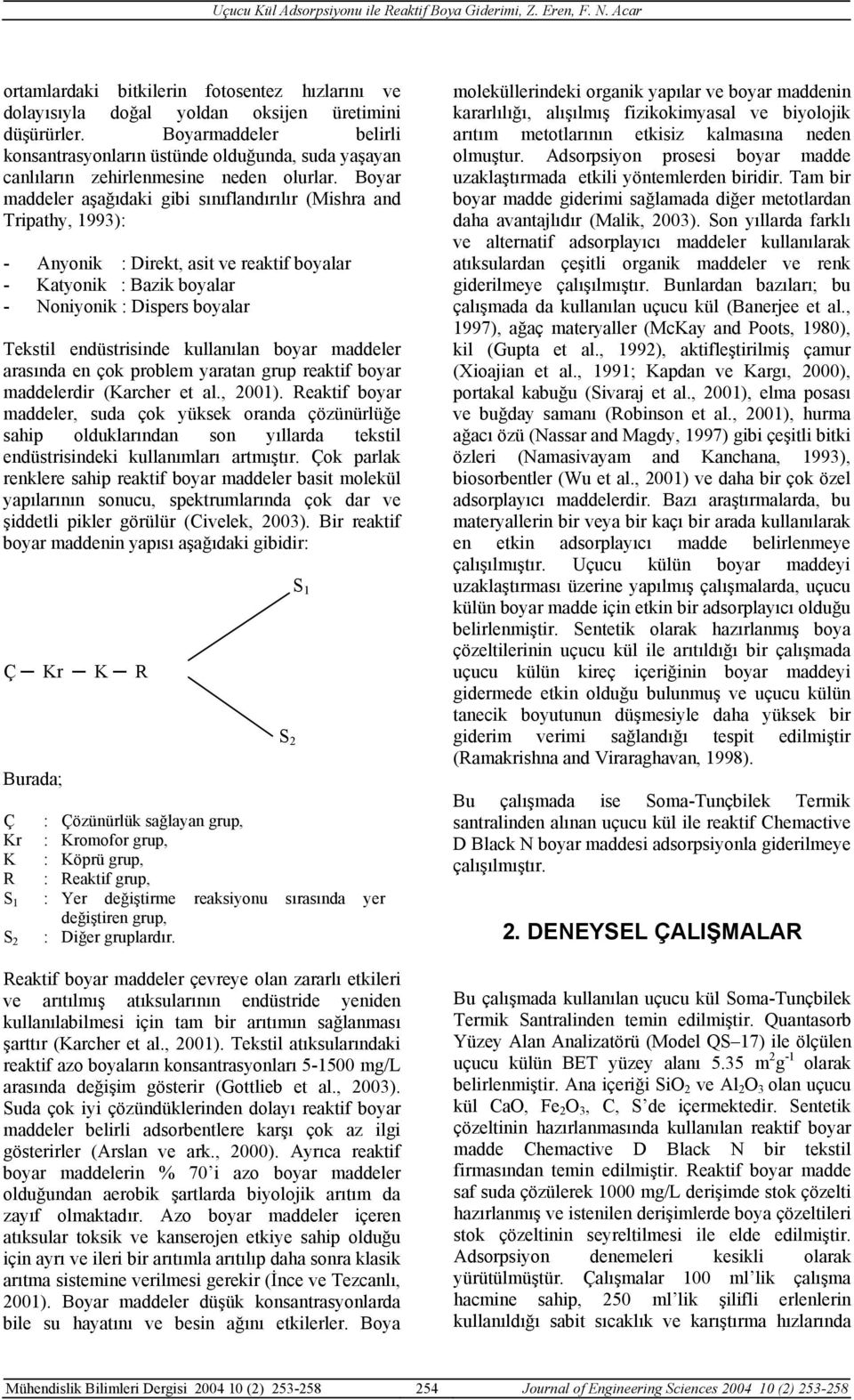 Boyar maddeler aşağıdaki gibi sınıflandırılır (Mishra and Tripathy, 1993): - Anyonik : Direkt, asit ve reaktif boyalar - Katyonik : Bazik boyalar - Noniyonik : Dispers boyalar Tekstil endüstrisinde