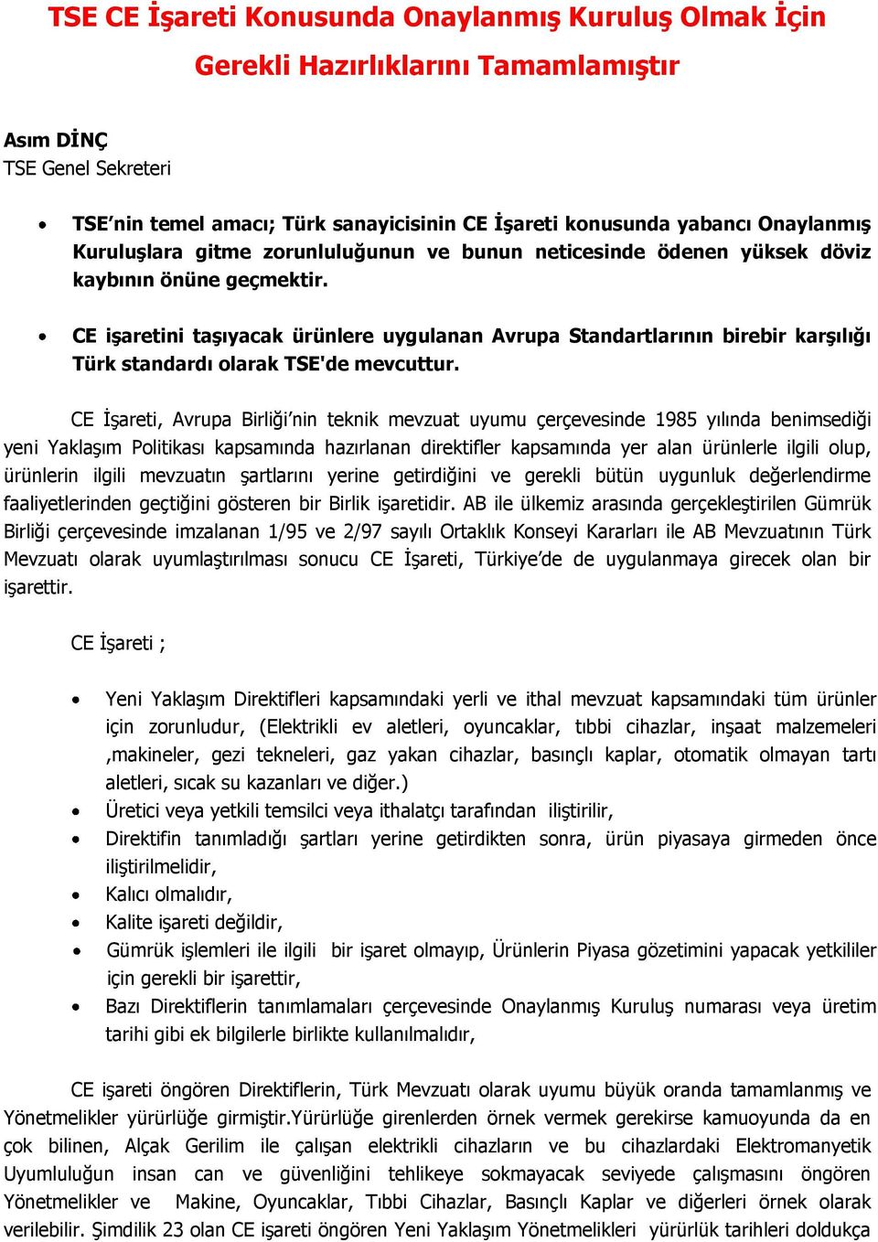 CE işaretini taşıyacak ürünlere uygulanan Avrupa Standartlarının birebir karşılığı Türk standardı olarak TSE'de mevcuttur.