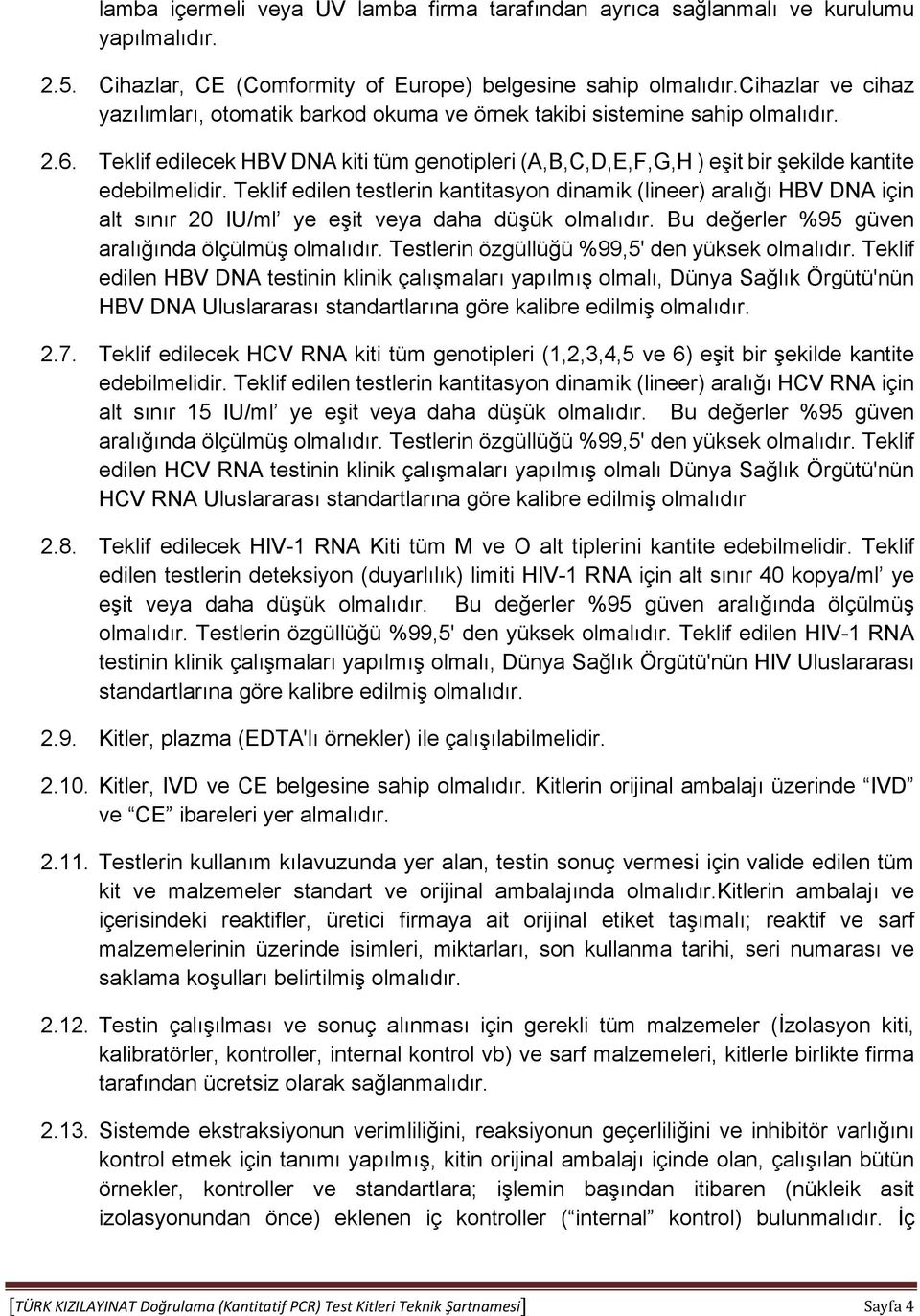 Teklif edilecek HBV DNA kiti tüm genotipleri (A,B,C,D,E,F,G,H ) eşit bir şekilde kantite edebilmelidir.