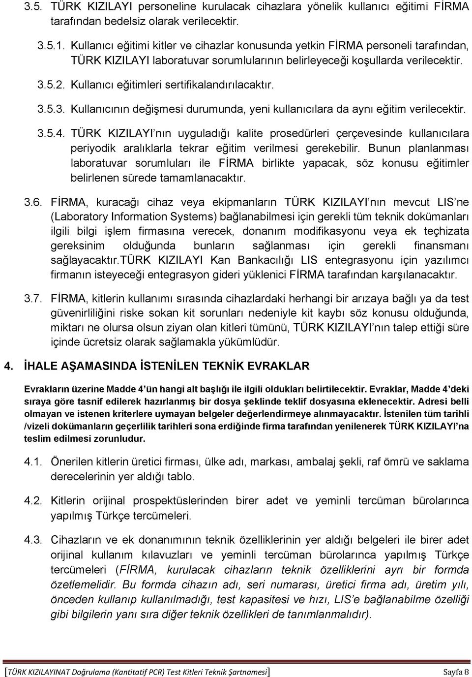 Kullanıcı eğitimleri sertifikalandırılacaktır. 3.5.3. Kullanıcının değişmesi durumunda, yeni kullanıcılara da aynı eğitim verilecektir. 3.5.4.