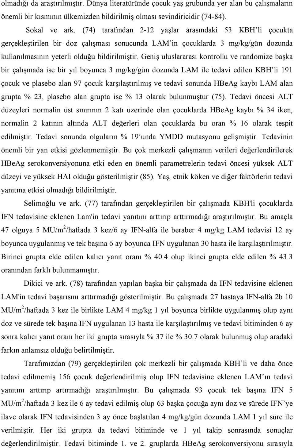 Geniş uluslararası kontrollu ve randomize başka bir çalışmada ise bir yıl boyunca 3 mg/kg/gün dozunda LAM ile tedavi edilen KBH li 191 çocuk ve plasebo alan 97 çocuk karşılaştırılmış ve tedavi