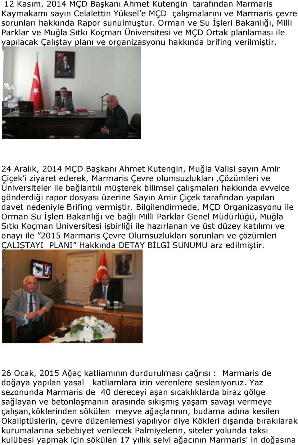 24 Aralık, 2014 MÇD Başkanı Ahmet Kutengin, Muğla Valisi sayın Amir Çiçek i ziyaret ederek, Marmaris Çevre olumsuzlukları,çözümleri ve Üniversiteler ile bağlantılı müşterek bilimsel çalışmaları