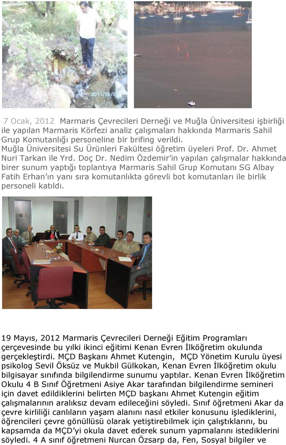 Nedim Özdemir in yapılan çalışmalar hakkında birer sunum yaptığı toplantıya Marmaris Sahil Grup Komutanı SG Albay Fatih Erhan ın yanı sıra komutanlıkta görevli bot komutanları ile birlik personeli