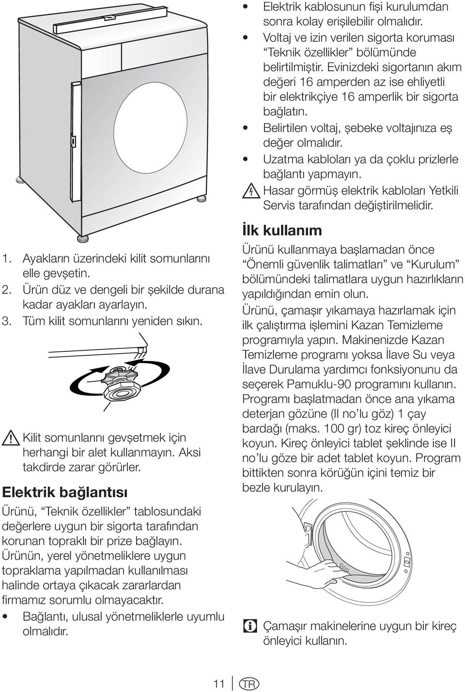 Elektrik bağlantısı Ürünü, Teknik özellikler tablosundaki değerlere uygun bir sigorta tarafından korunan topraklı bir prize bağlayın.