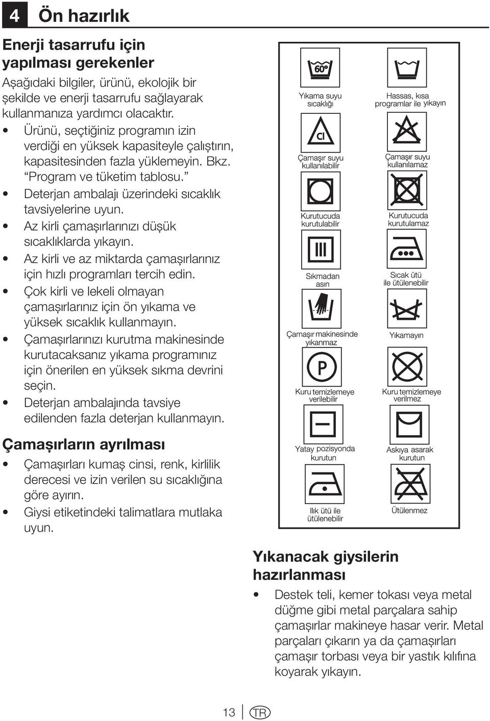 Az kirli çamaşırlarınızı düşük sıcaklıklarda yıkayın. Az kirli ve az miktarda çamaşırlarınız için hızlı programları tercih edin.