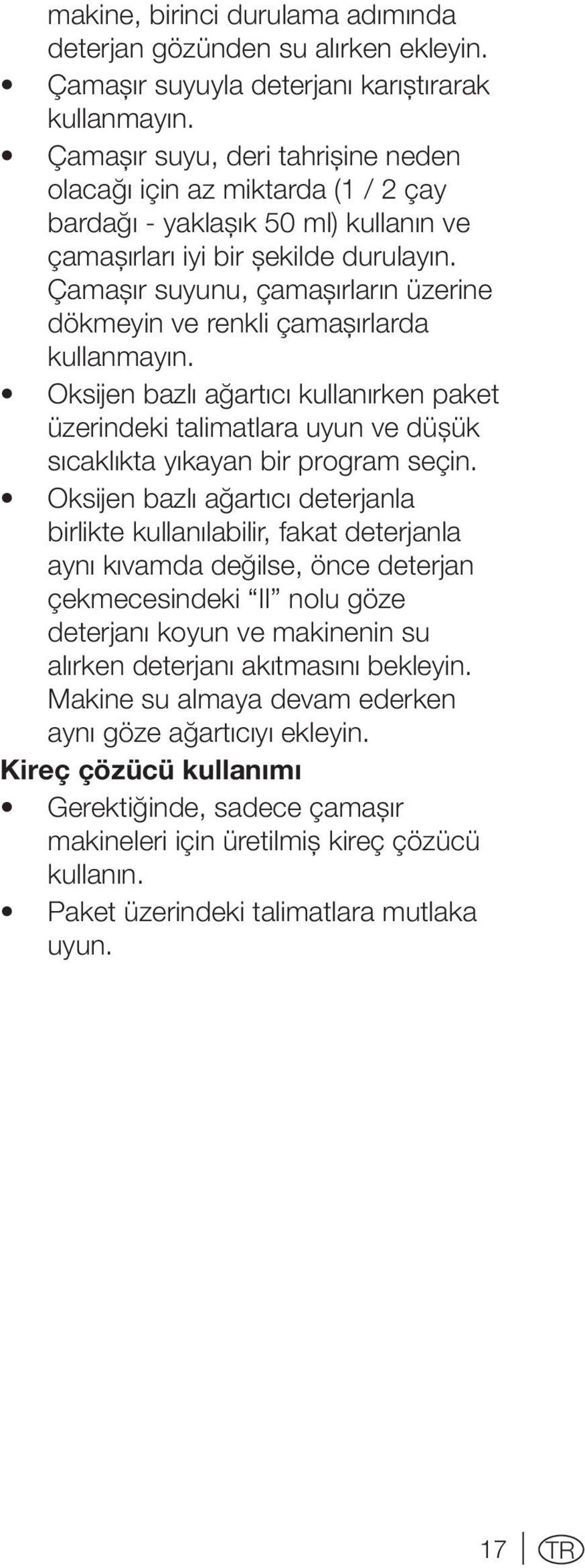 Çamaşır suyunu, çamaşırların üzerine dökmeyin ve renkli çamaşırlarda kullanmayın. Oksijen bazlı ağartıcı kullanırken paket üzerindeki talimatlara uyun ve düşük sıcaklıkta yıkayan bir program seçin.