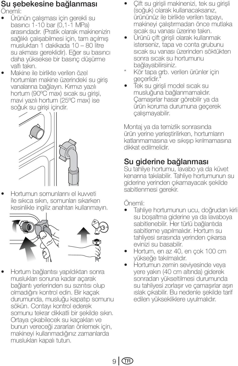 Makine ile birlikte verilen özel hortumları makine üzerindeki su giriş vanalarına bağlayın. Kırmızı yazılı hortum (90ºC max) sıcak su girişi, mavi yazılı hortum (25ºC max) ise soğuk su girişi içindir.