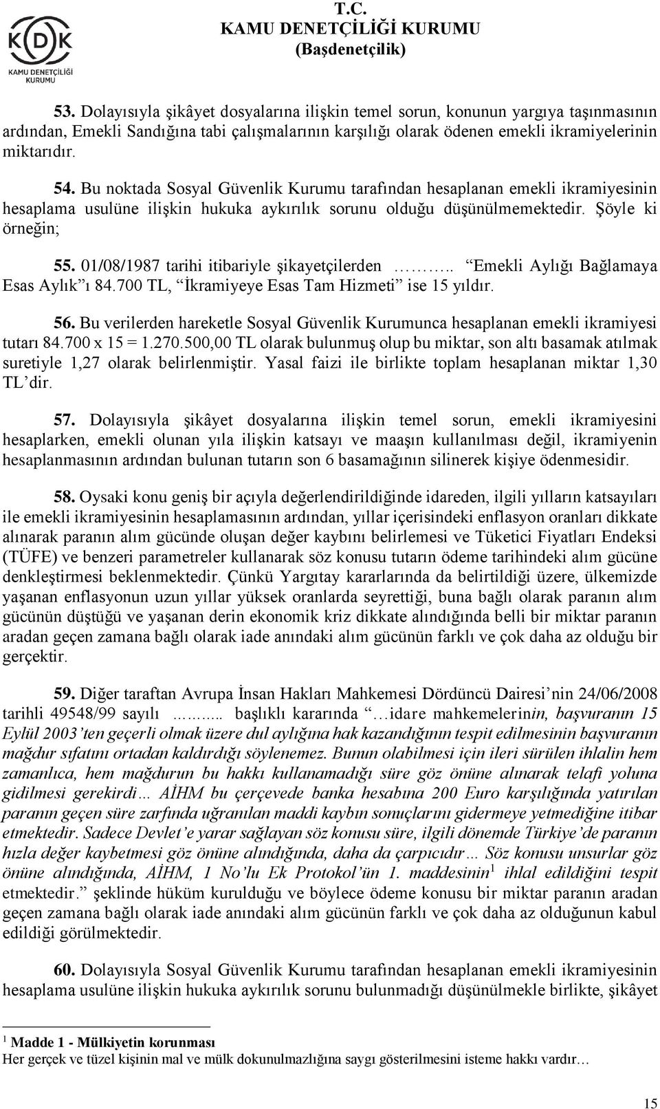 01/08/1987 tarihi itibariyle şikayetçilerden.. Emekli Aylığı Bağlamaya Esas Aylık ı 84.700 TL, İkramiyeye Esas Tam Hizmeti ise 15 yıldır. 56.