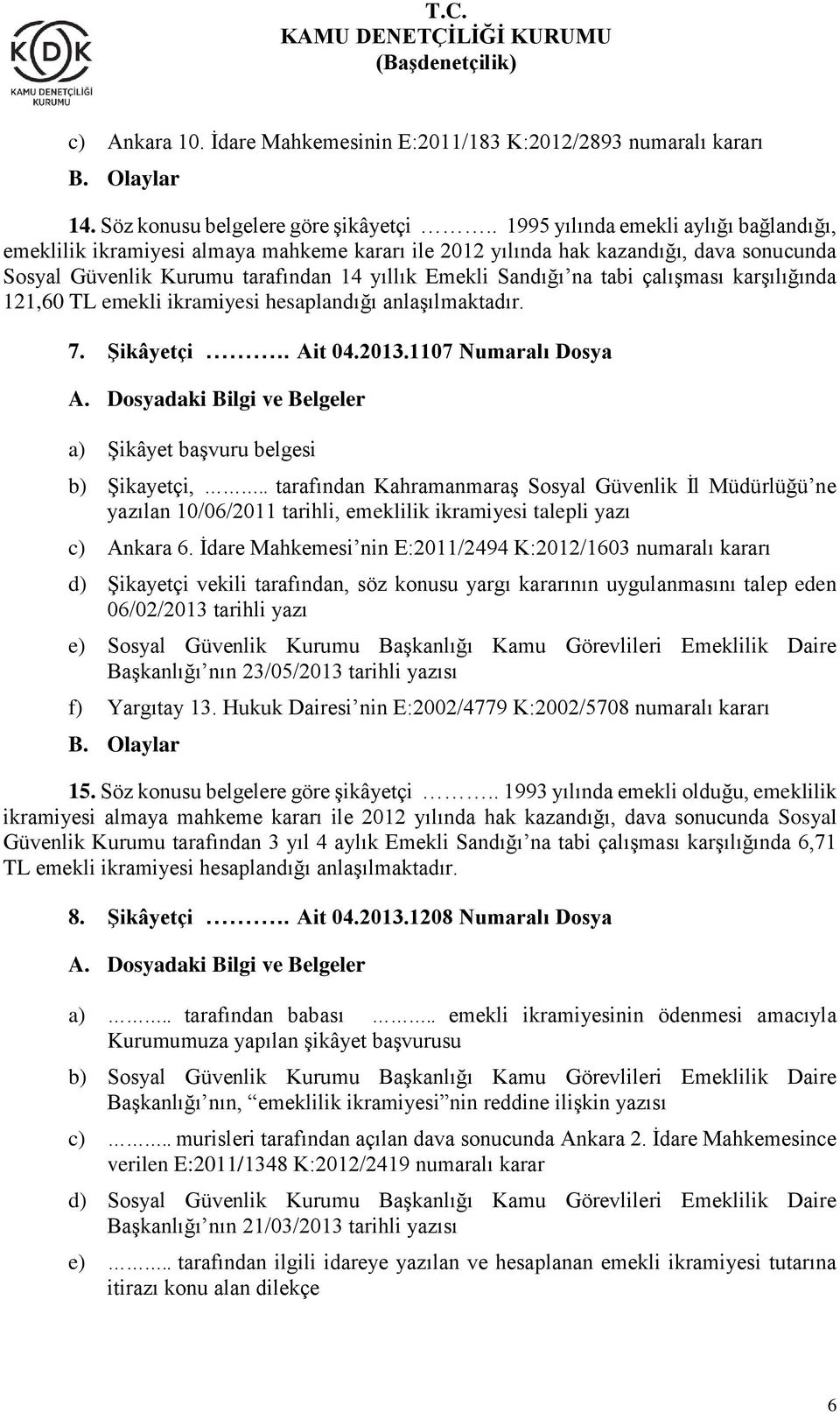 çalışması karşılığında 121,60 TL emekli ikramiyesi hesaplandığı anlaşılmaktadır. 7. Şikâyetçi.. Ait 04.2013.1107 Numaralı Dosya A. Dosyadaki Bilgi ve Belgeler a) Şikâyet başvuru belgesi b) Şikayetçi,.