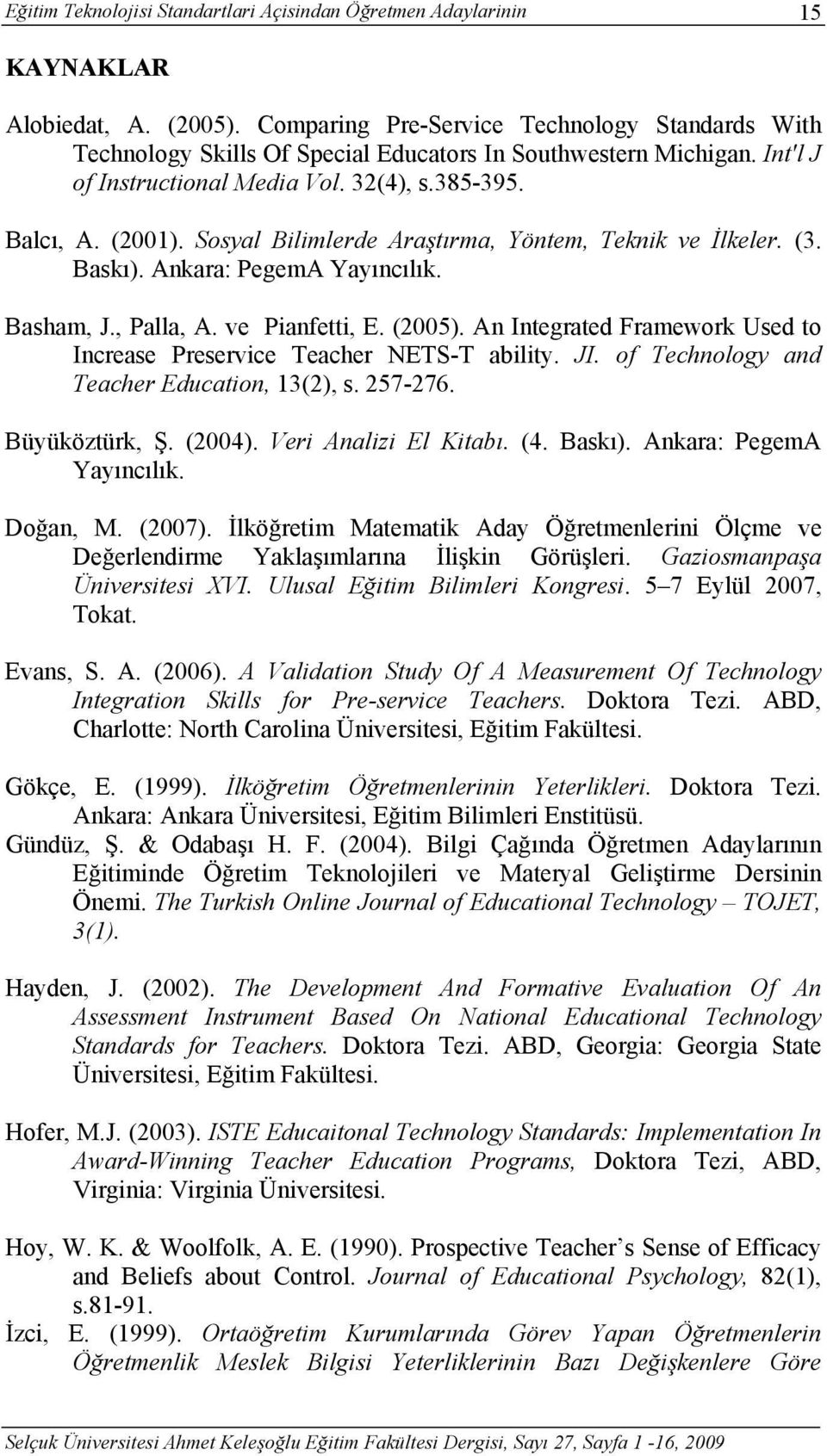 Sosyal Bilimlerde Araştırma, Yöntem, Teknik ve İlkeler. (3. Baskı). Ankara: PegemA Yayıncılık. Basham, J., Palla, A. ve Pianfetti, E. (2005).