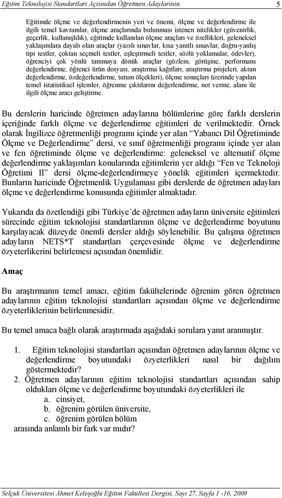 doğru-yanlış tipi testler, çoktan seçmeli testler, eşleştirmeli testler, sözlü yoklamalar, ödevler), öğrenciyi çok yönlü tanımaya dönük araçlar (gözlem, görüşme, performans değerlendirme, öğrenci