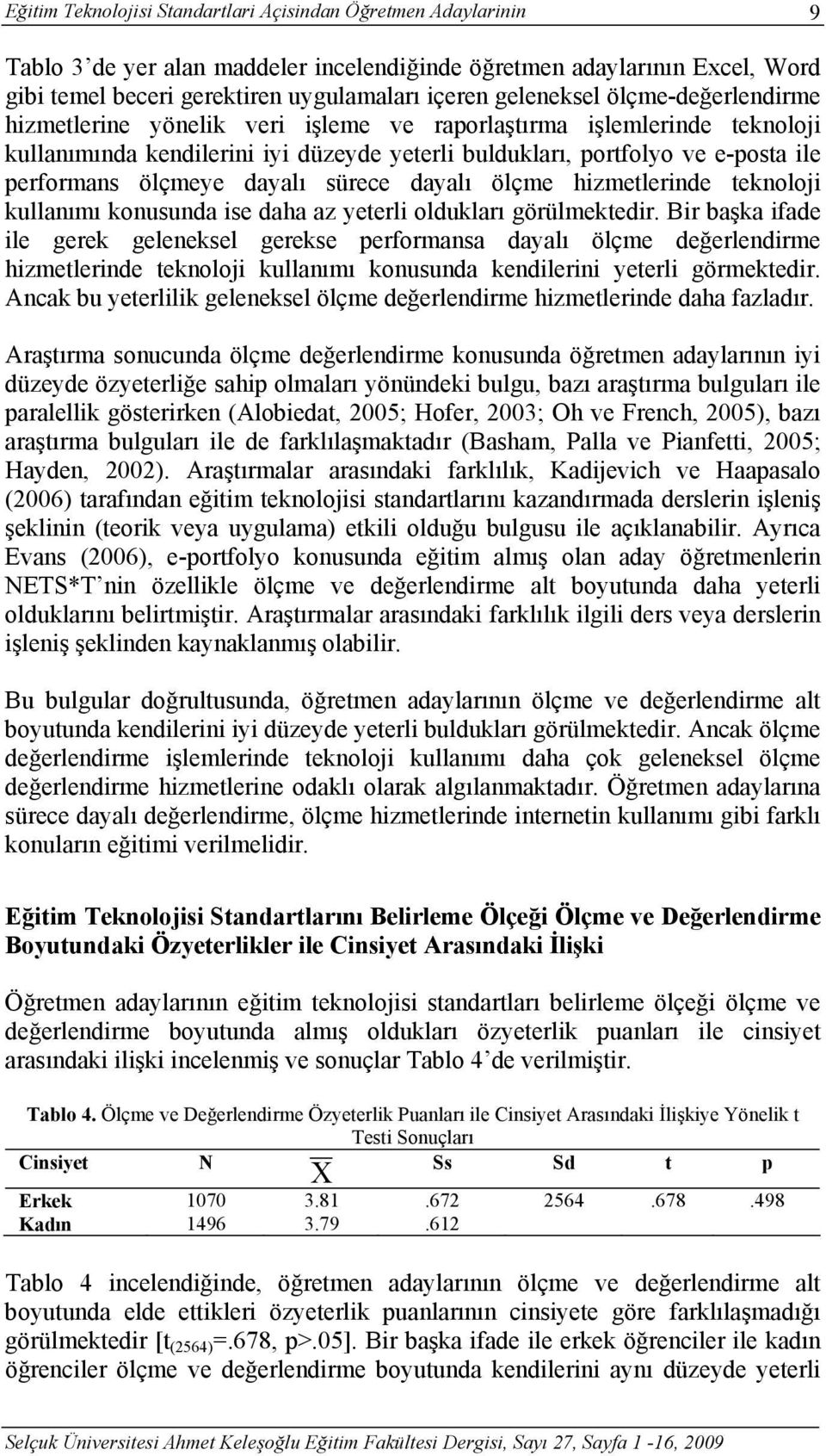 ölçmeye dayalı sürece dayalı ölçme hizmetlerinde teknoloji kullanımı konusunda ise daha az yeterli oldukları görülmektedir.