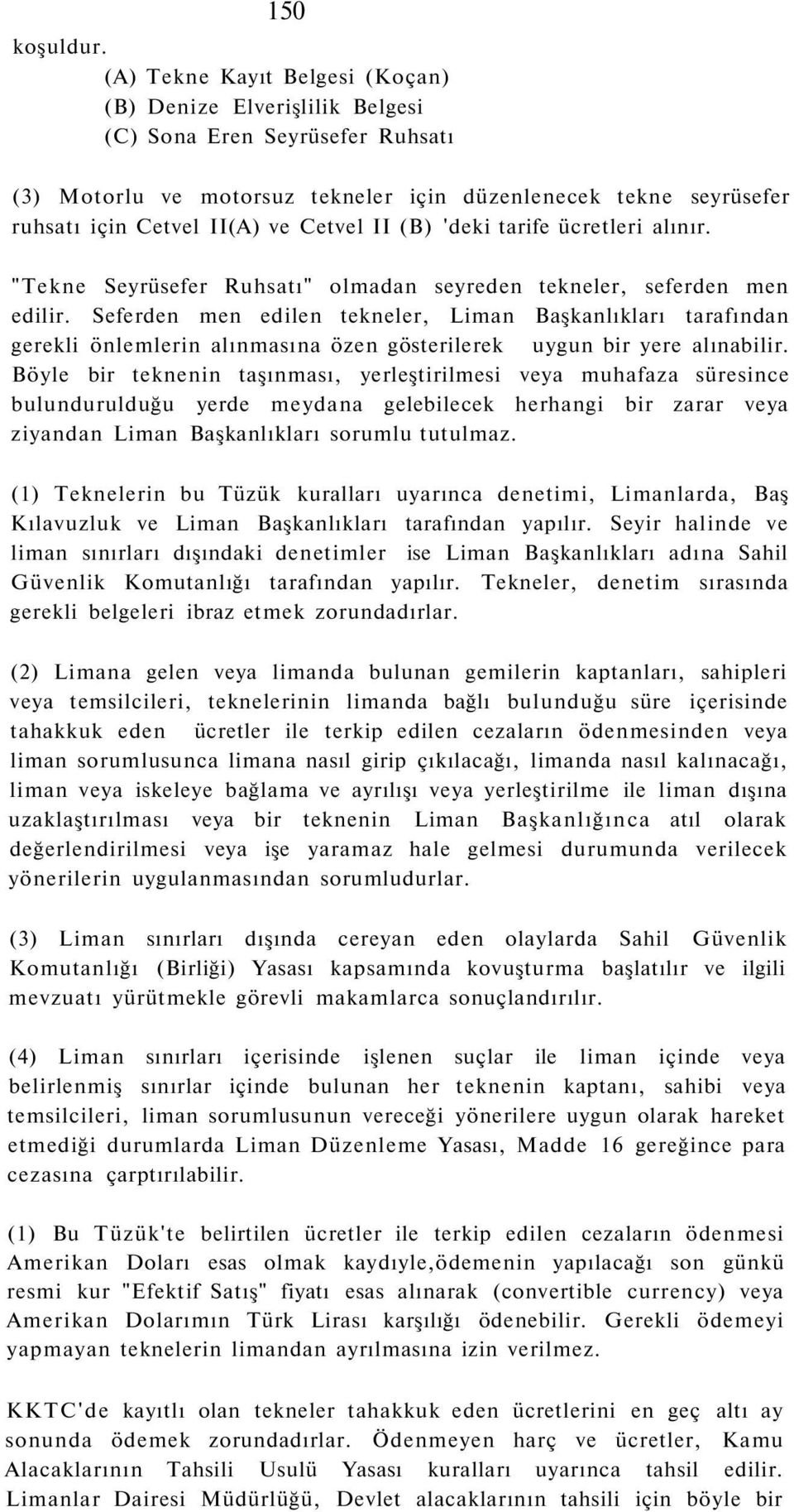 Cetvel II (B) 'deki tarife ücretleri alınır. "Tekne Seyrüsefer Ruhsatı" olmadan seyreden tekneler, seferden men edilir.