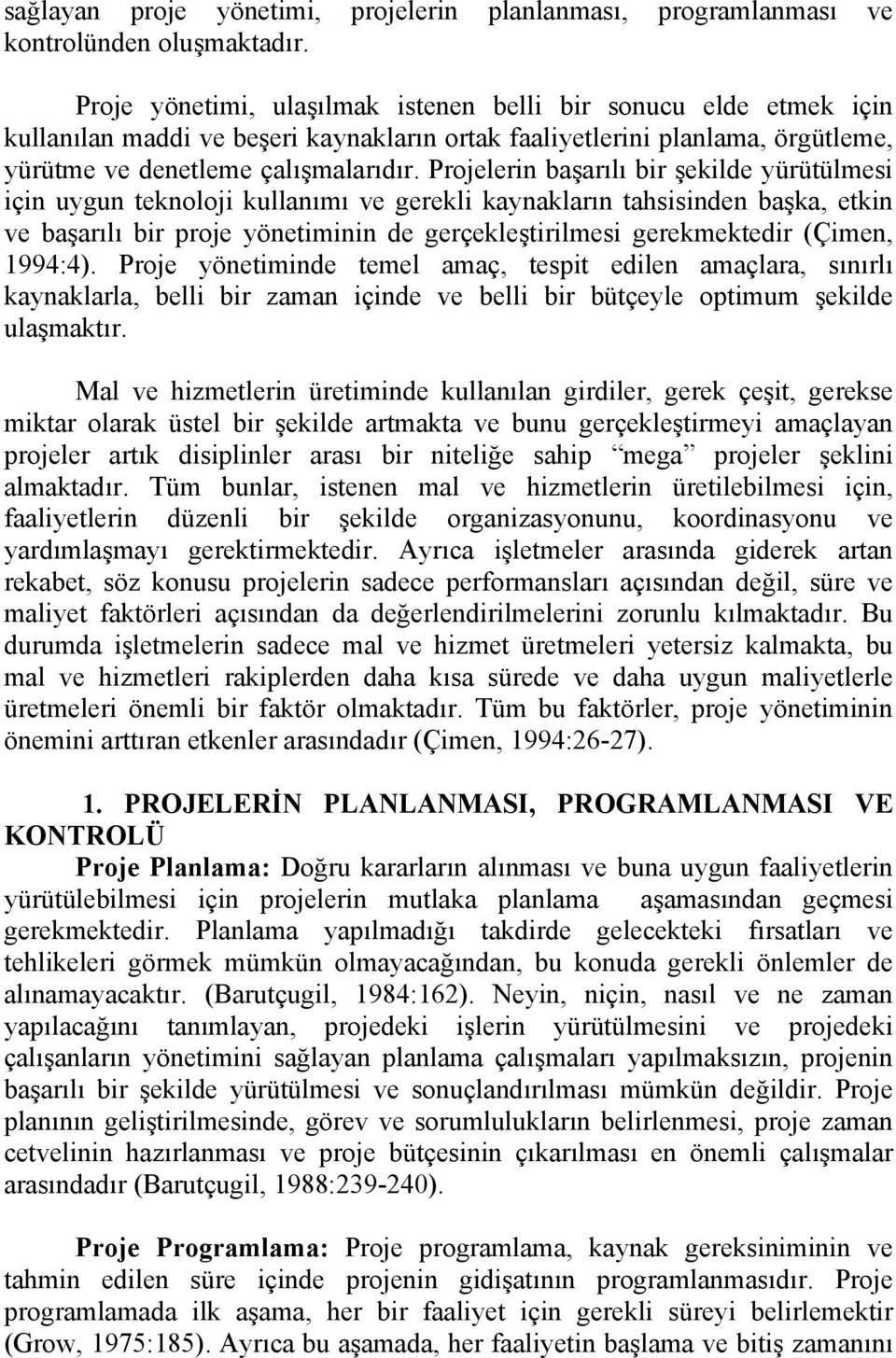 Projelerin başarılı bir şekilde yürütülmesi için uygun teknoloji kullanımı ve gerekli kaynakların tahsisinden başka, etkin ve başarılı bir proje yönetiminin de gerçekleştirilmesi gerekmektedir