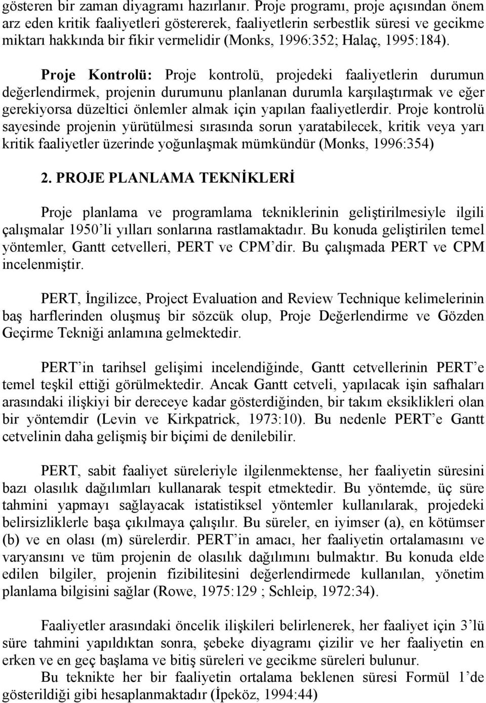 Proje Kontrolü: Proje kontrolü, projedeki faaliyetlerin durumun değerlendirmek, projenin durumunu planlanan durumla karşılaştırmak ve eğer gerekiyorsa düzeltici önlemler almak için yapılan