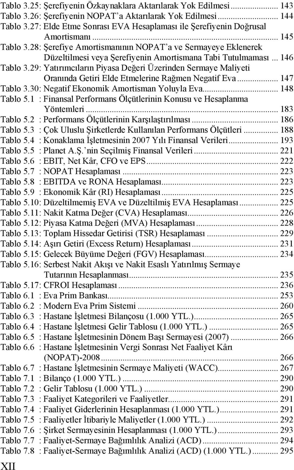 28: $erefiye Amortismanının NOPAT a ve Sermayeye Eklenerek Düzeltilmesi veya $erefiyenin Amortismana Tabi Tutulmaması... 146 Tablo 3.