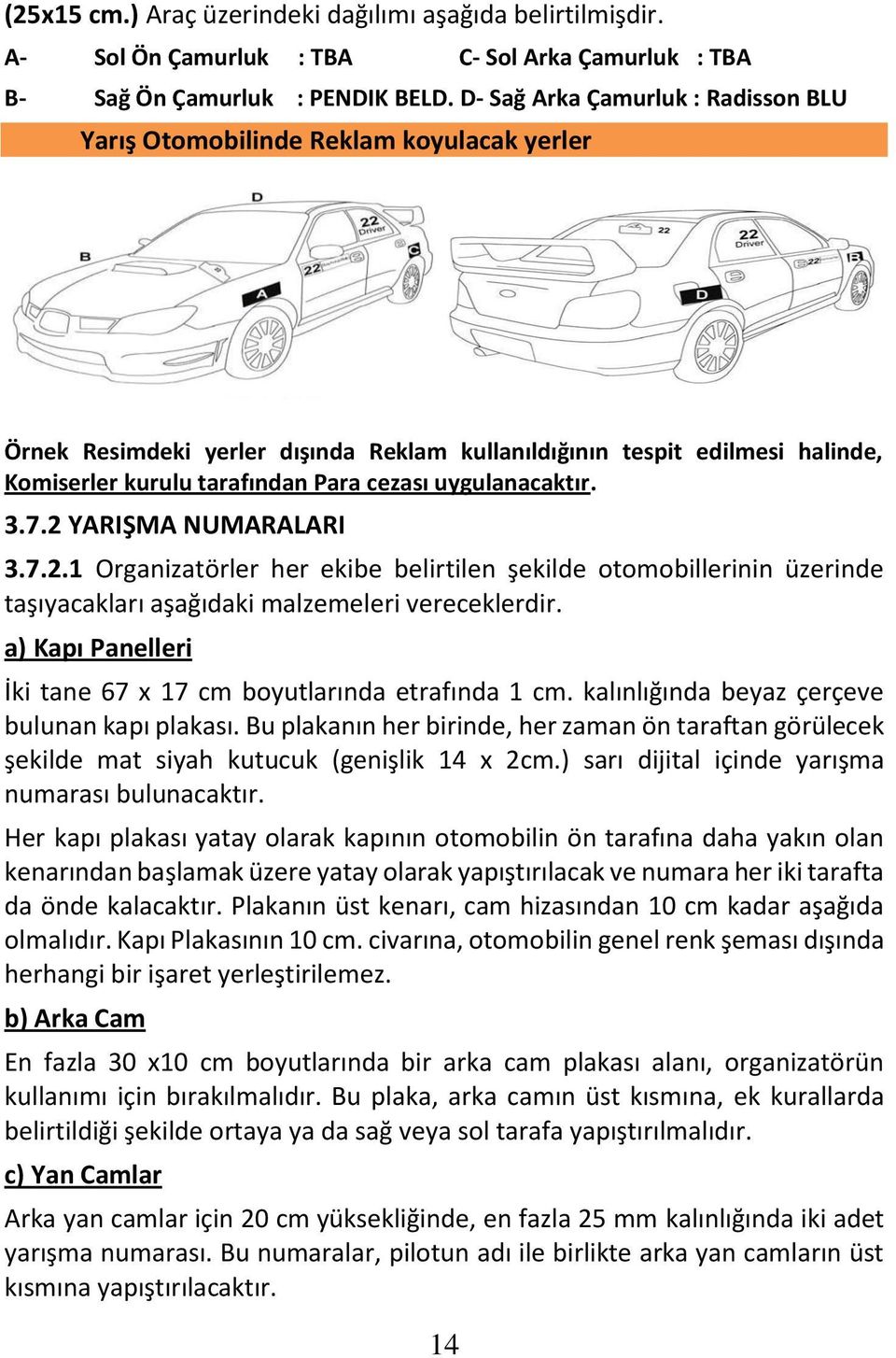 uygulanacaktır. 3.7.2 YARIŞMA NUMARALARI 3.7.2.1 Organizatörler her ekibe belirtilen şekilde otomobillerinin üzerinde taşıyacakları aşağıdaki malzemeleri vereceklerdir.