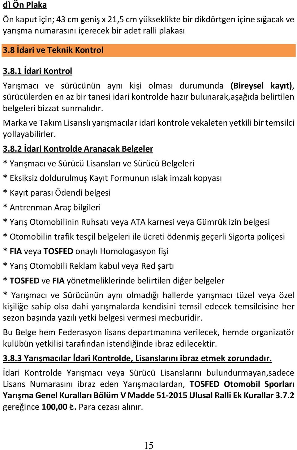 1 İdari Kontrol Yarışmacı ve sürücünün aynı kişi olması durumunda (Bireysel kayıt), sürücülerden en az bir tanesi idari kontrolde hazır bulunarak,aşağıda belirtilen belgeleri bizzat sunmalıdır.