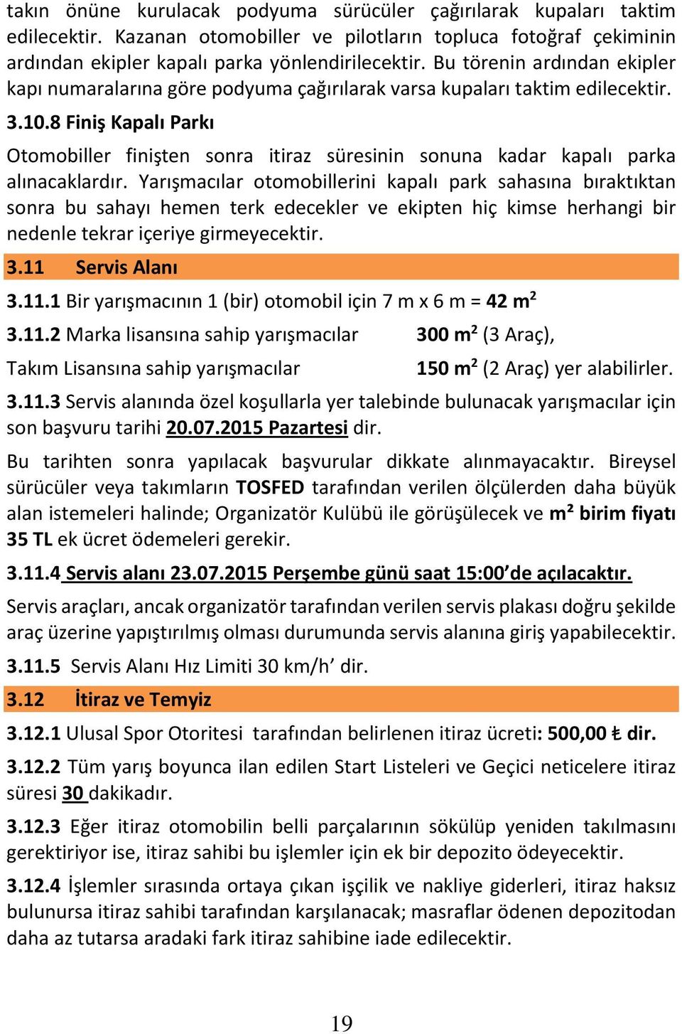 8 Finiş Kapalı Parkı Otomobiller finişten sonra itiraz süresinin sonuna kadar kapalı parka alınacaklardır.