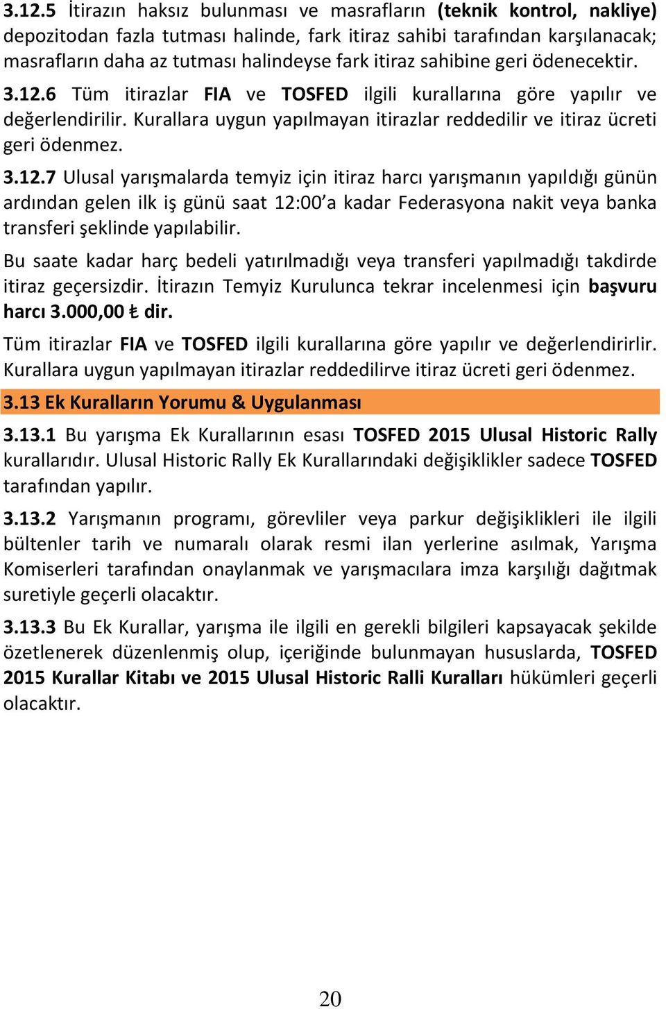 3.12.7 Ulusal yarışmalarda temyiz için itiraz harcı yarışmanın yapıldığı günün ardından gelen ilk iş günü saat 12:00 a kadar Federasyona nakit veya banka transferi şeklinde yapılabilir.