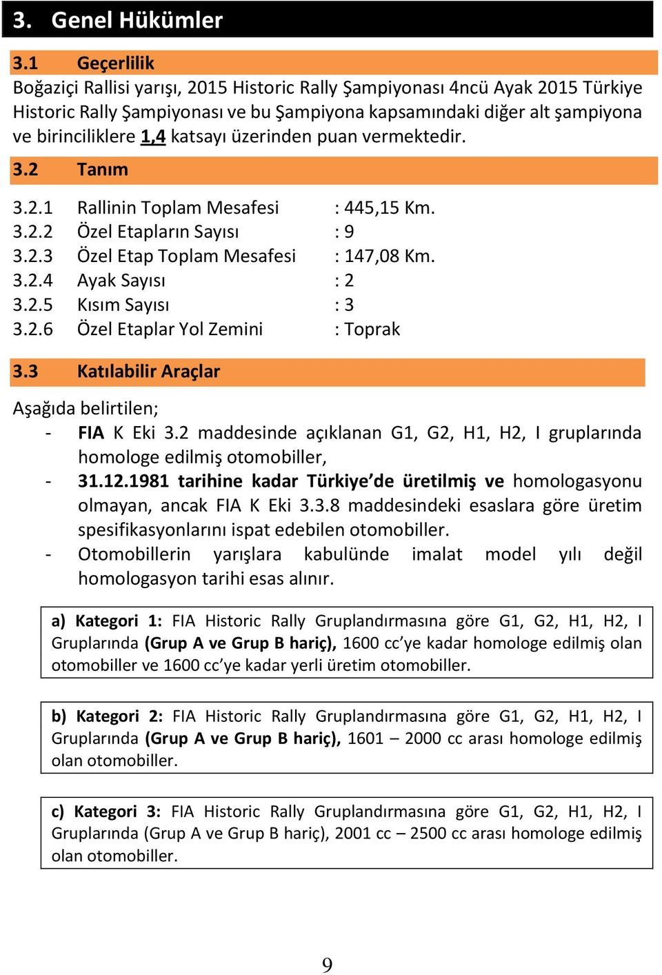 üzerinden puan vermektedir. 3.2 Tanım 3.2.1 Rallinin Toplam Mesafesi : 445,15 Km. 3.2.2 Özel Etapların Sayısı : 9 3.2.3 Özel Etap Toplam Mesafesi : 147,08 Km. 3.2.4 Ayak Sayısı : 2 3.2.5 Kısım Sayısı : 3 3.