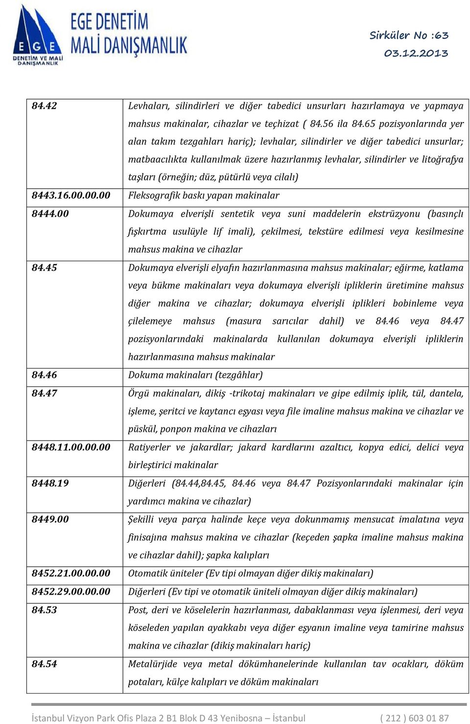 (örneğin; düz, pütürlü veya cilalı) 8443.16.00.00.00 Fleksografik baskı yapan makinalar 8444.