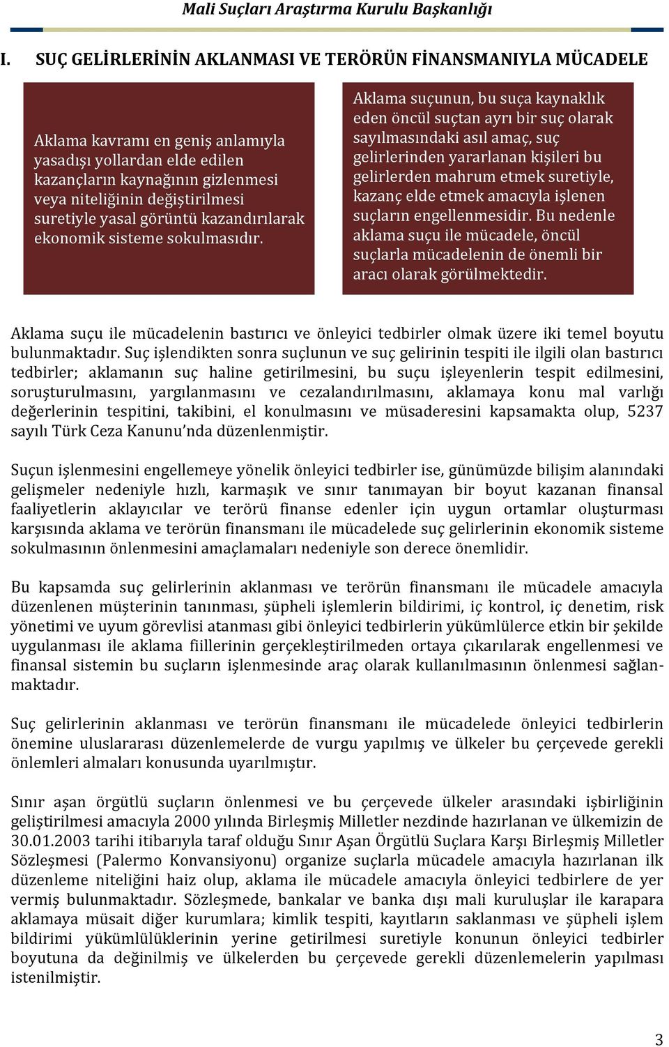 Aklama suçunun, bu suça kaynaklık eden öncül suçtan ayrı bir suç olarak sayılmasındaki asıl amaç, suç gelirlerinden yararlanan kişileri bu gelirlerden mahrum etmek suretiyle, kazanç elde etmek