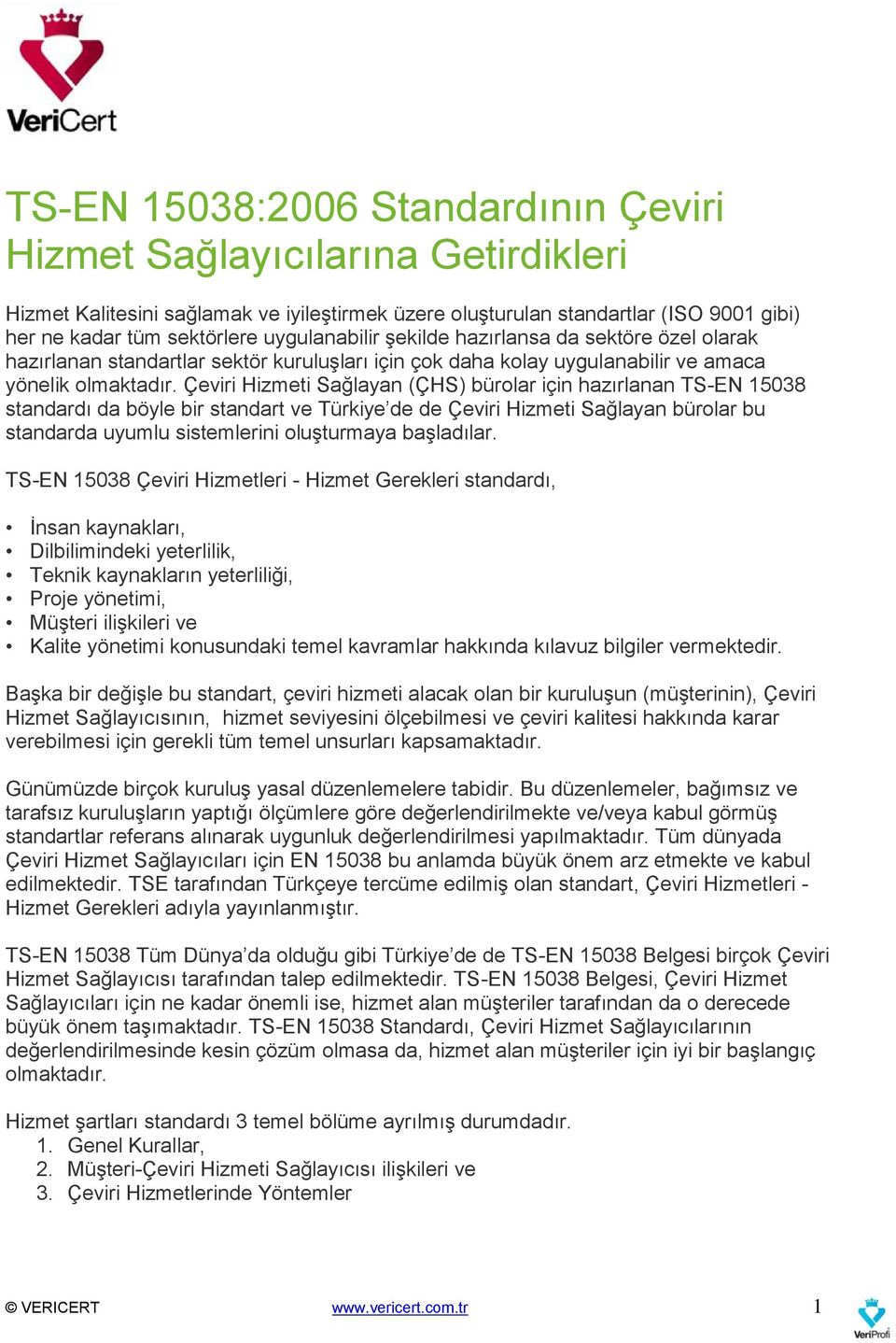 Çeviri Hizmeti Sağlayan (ÇHS) bürolar için hazırlanan TS-EN 15038 standardı da böyle bir standart ve Türkiye de de Çeviri Hizmeti Sağlayan bürolar bu standarda uyumlu sistemlerini oluşturmaya