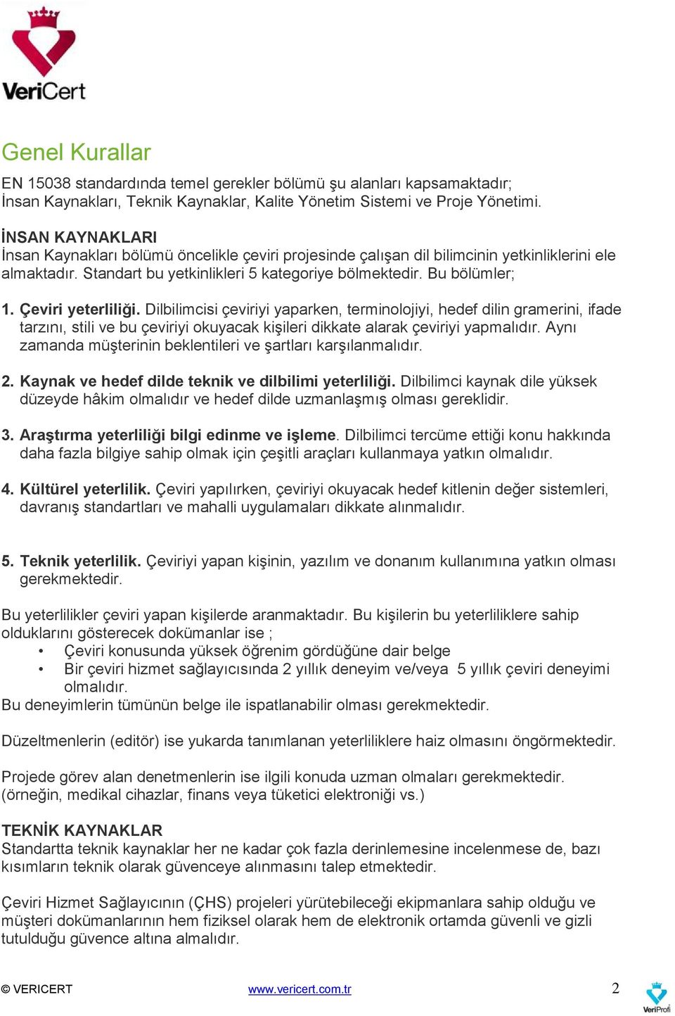 Çeviri yeterliliği. Dilbilimcisi çeviriyi yaparken, terminolojiyi, hedef dilin gramerini, ifade tarzını, stili ve bu çeviriyi okuyacak kişileri dikkate alarak çeviriyi yapmalıdır.