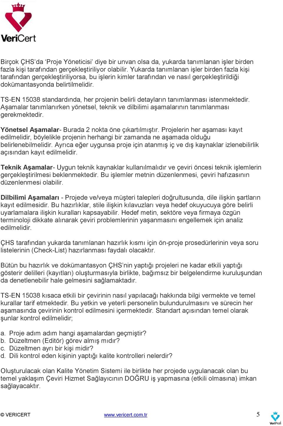 TS-EN 15038 standardında, her projenin belirli detayların tanımlanması istenmektedir. Aşamalar tanımlanırken yönetsel, teknik ve dilbilimi aşamalarının tanımlanması gerekmektedir.