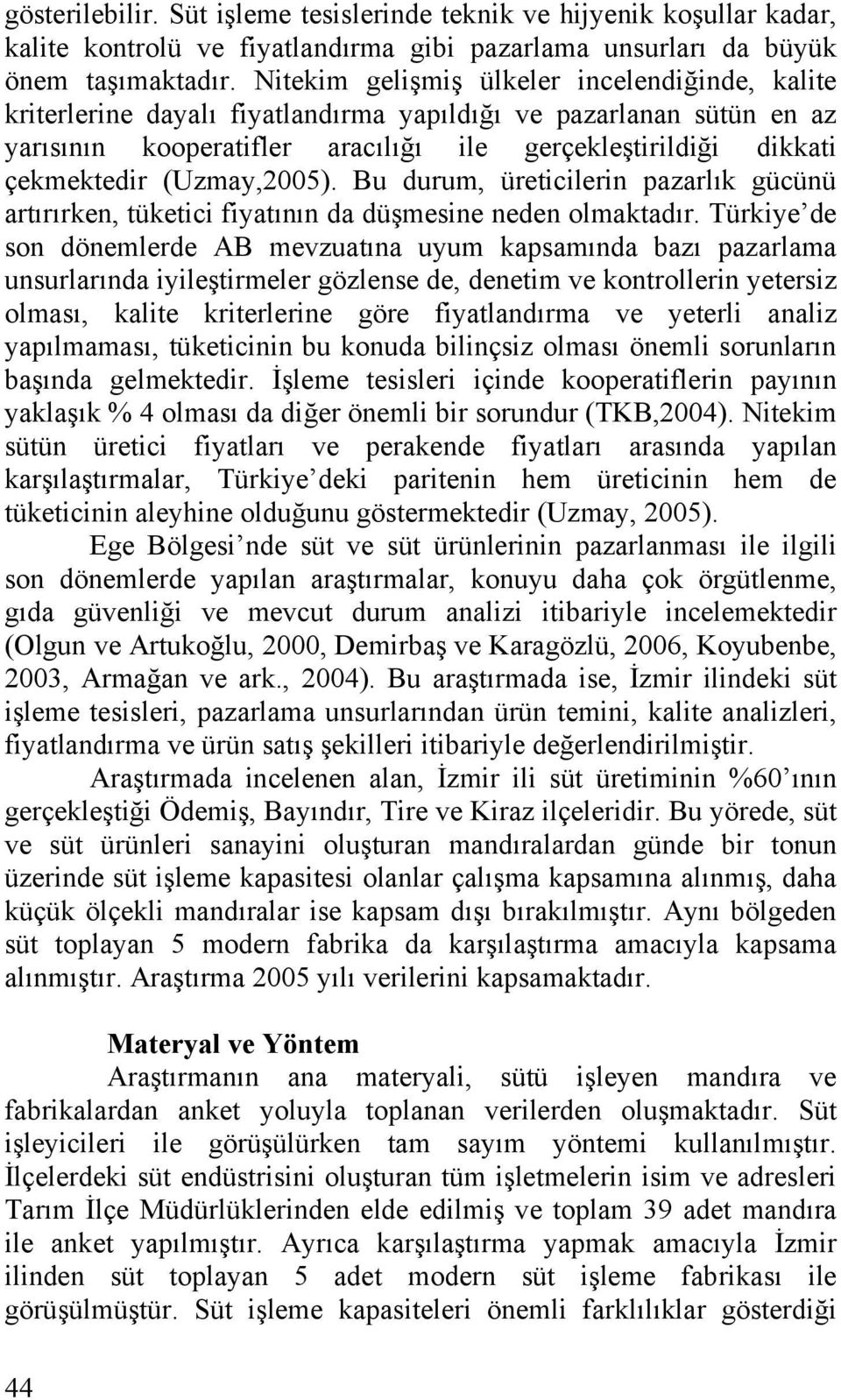 (Uzmay,2005). Bu durum, üreticilerin pazarlık gücünü artırırken, tüketici fiyatının da düşmesine neden olmaktadır.