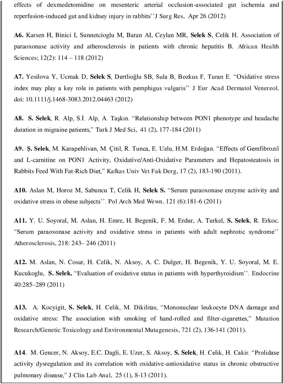 African Health Sciences; 12(2): 114 118 (2012) A7. Yesilova Y, Ucmak D, Selek S, Dertlioğlu SB, Sula B, Bozkus F, Turan E.