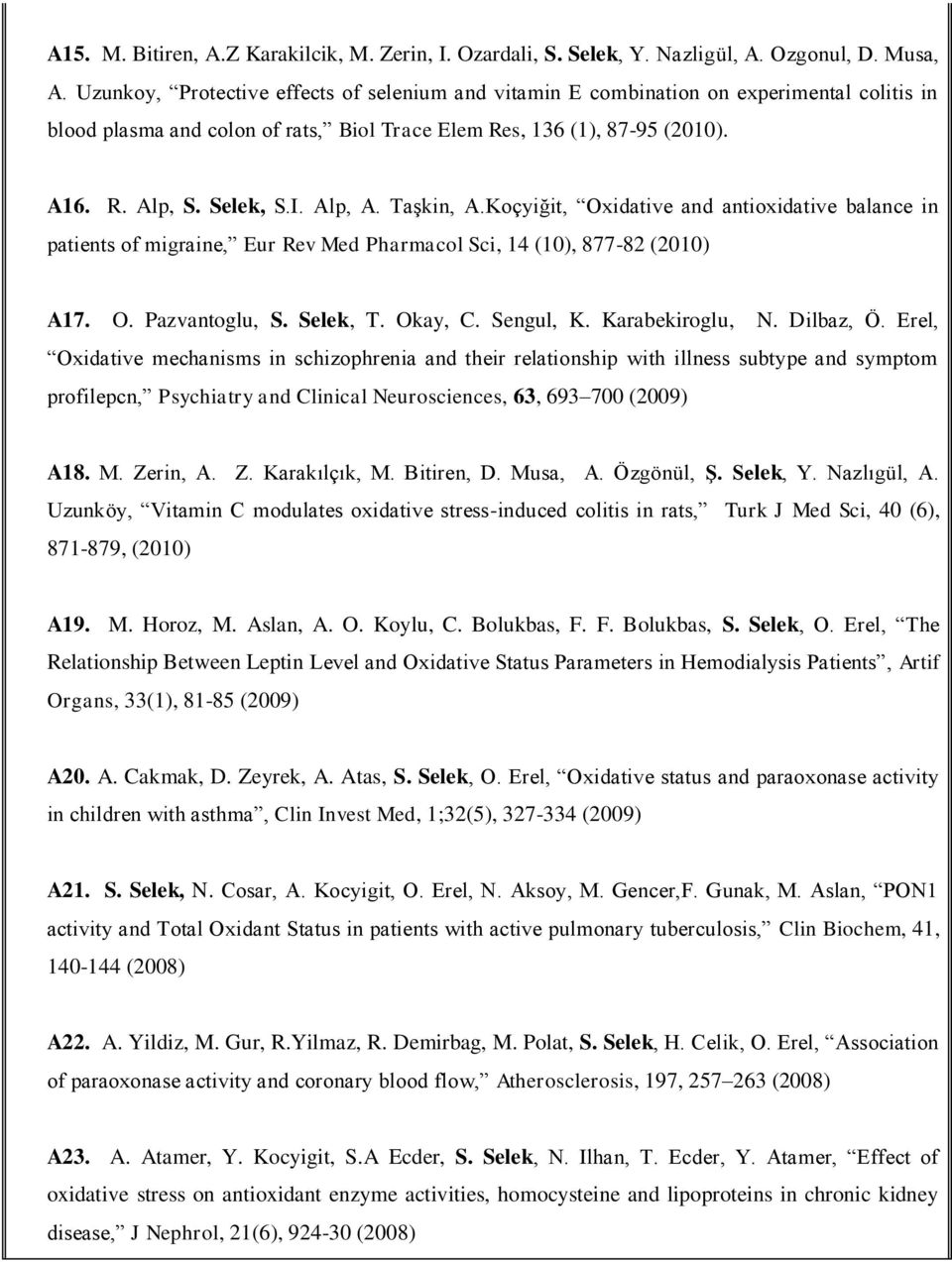 Alp, A. Taşkin, A.Koçyiğit, Oxidative and antioxidative balance in patients of migraine, Eur Rev Med Pharmacol Sci, 14 (10), 877-82 (2010) A17. O. Pazvantoglu, S. Selek, T. Okay, C. Sengul, K.