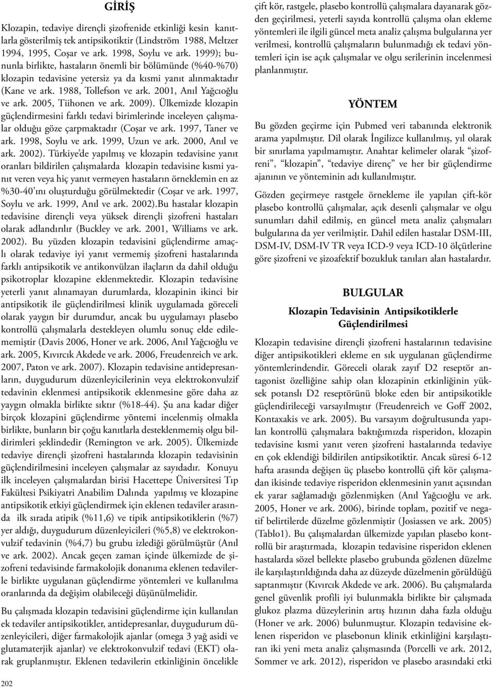 2005, Tiihonen ve ark. 2009). Ülkemizde klozapin güçlendirmesini farklı tedavi birimlerinde inceleyen çalışmalar olduğu göze çarpmaktadır (Coşar ve ark. 997, Taner ve ark. 998, Soylu ve ark.