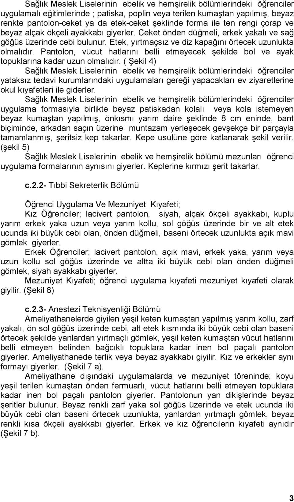 Etek, yırtmaçsız ve diz kapağını örtecek uzunlukta olmalıdır. Pantolon, vücut hatlarını belli etmeyecek şekilde bol ve ayak topuklarına kadar uzun olmalıdır.