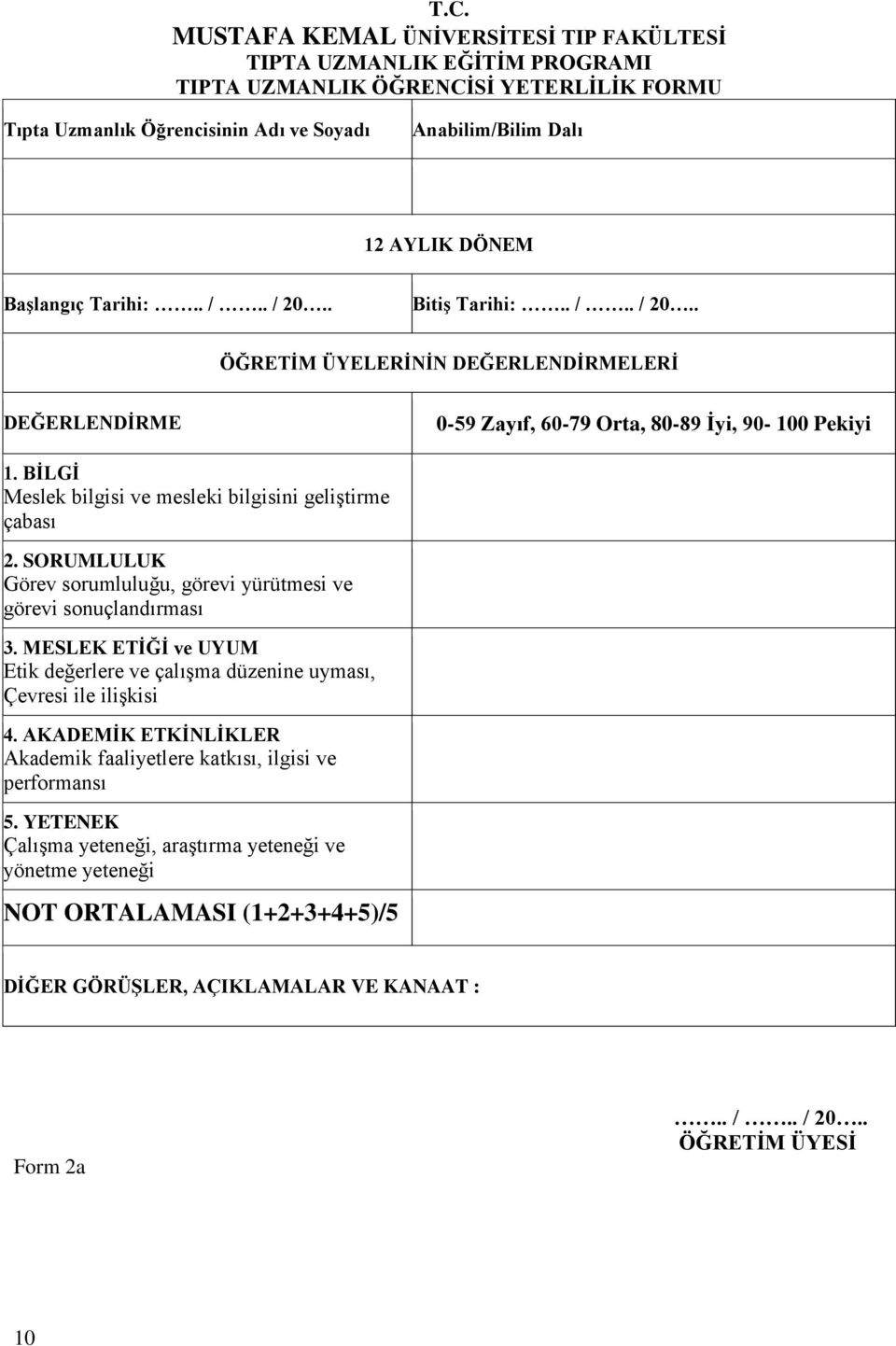 BİLGİ Meslek bilgisi ve mesleki bilgisini geliştirme çabası 2. SORUMLULUK Görev sorumluluğu, görevi yürütmesi ve görevi sonuçlandırması 3.