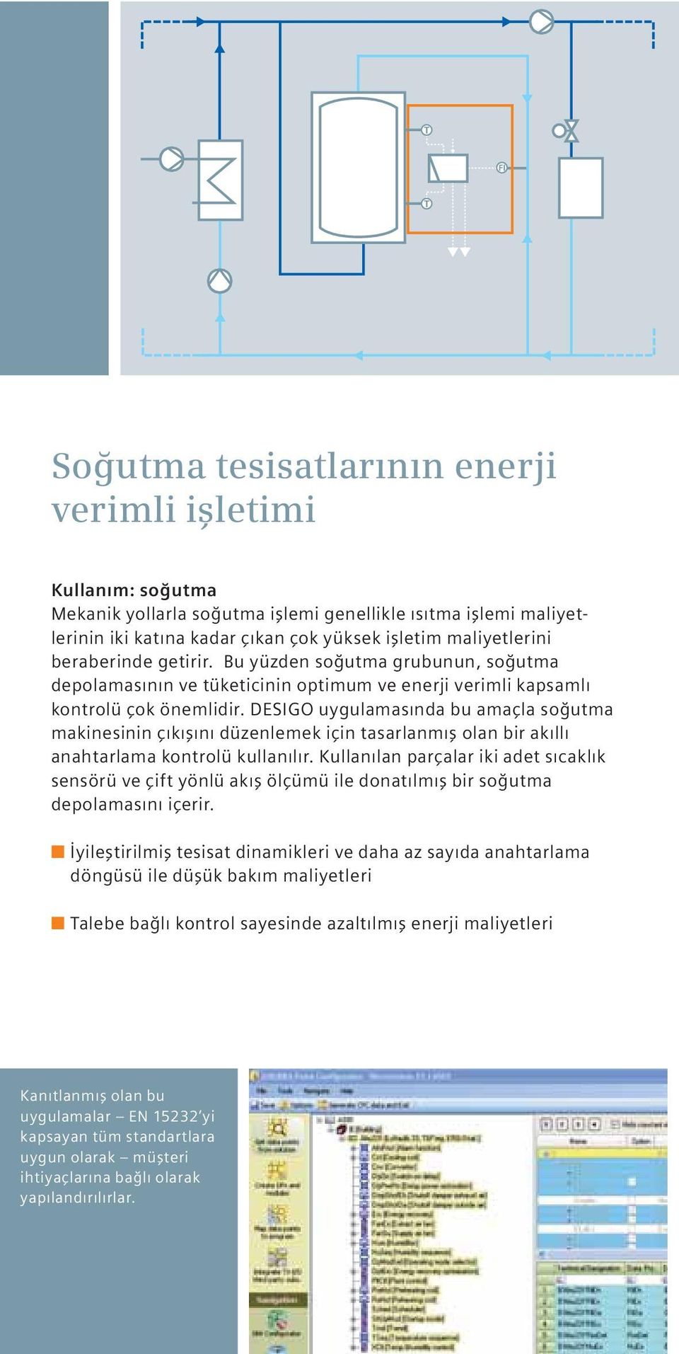 DESIGO uygulamasında bu amaçla soğutma makinesinin çıkışını düzenlemek için tasarlanmış olan bir akıllı anahtarlama kontrolü kullanılır.