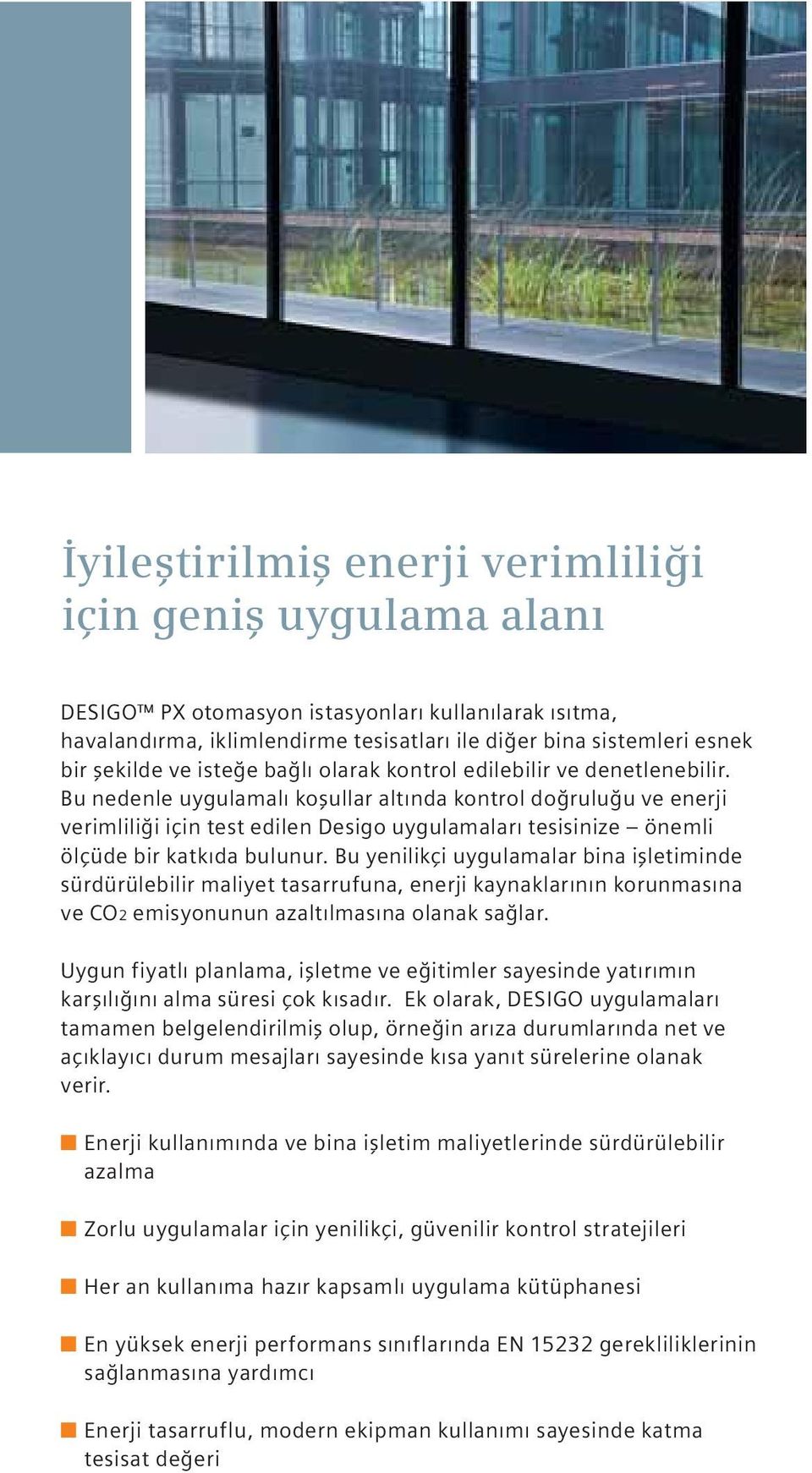 Bu nedenle uygulamalı koşullar altında kontrol doğruluğu ve enerji verimliliği için test edilen Desigo uygulamaları tesisinize önemli ölçüde bir katkıda bulunur.