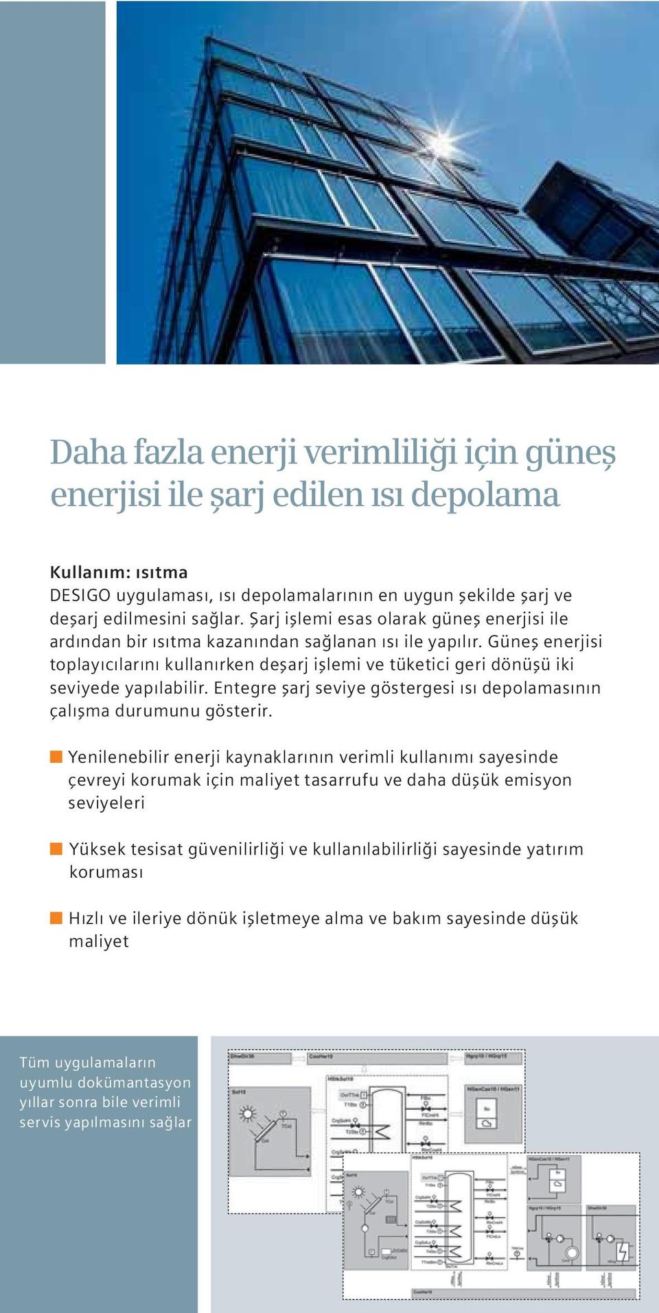 Güneş enerjisi toplayıcılarını kullanırken deşarj işlemi ve tüketici geri dönüşü iki seviyede yapılabilir. Entegre şarj seviye göstergesi ısı depolamasının çalışma durumunu gösterir.