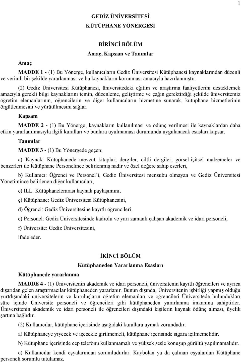 (2) Gediz Üniversitesi Kütüphanesi, üniversitedeki eğitim ve araştırma faaliyetlerini desteklemek amacıyla gerekli bilgi kaynaklarını temin, düzenleme, geliştirme ve çağın gerektirdiği şekilde