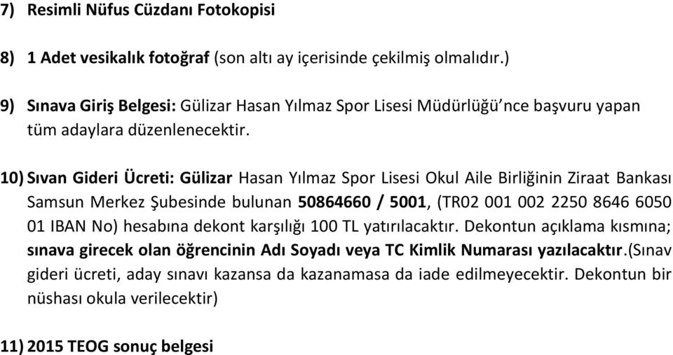 10) Sıvan Gideri Ücreti: Gülizar Hasan Yılmaz Spor Lisesi Okul Aile Birliğinin Ziraat Bankası Samsun Merkez Şubesinde bulunan 50864660 / 5001, (TR02 001 002 2250 8646 6050 01