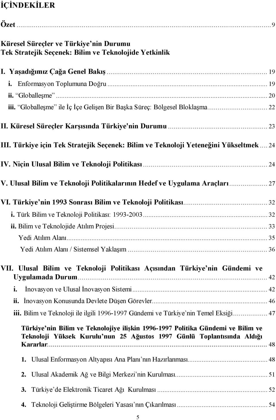 Türkiye için Tek Stratejik Seçenek: Bilim ve Teknoloji Yeteneğini Yükseltmek... 24 IV. Niçin Ulusal Bilim ve Teknoloji Politikası... 24 V.