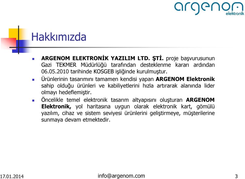 Ürünlerinin tasarımını tamamen kendisi yapan ARGENOM Elektronik sahip olduğu ürünleri ve kabiliyetlerini hızla artırarak alanında lider