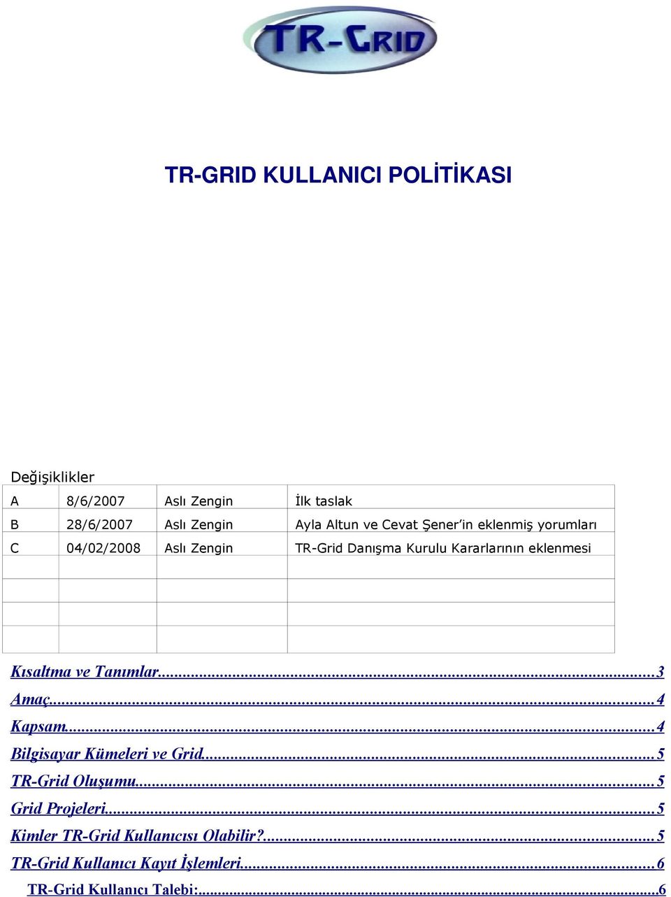 Kısaltma ve Tanımlar... 3 Amaç... 4 Kapsam... 4 Bilgisayar Kümeleri ve Grid... 5 TR-Grid Oluşumu.