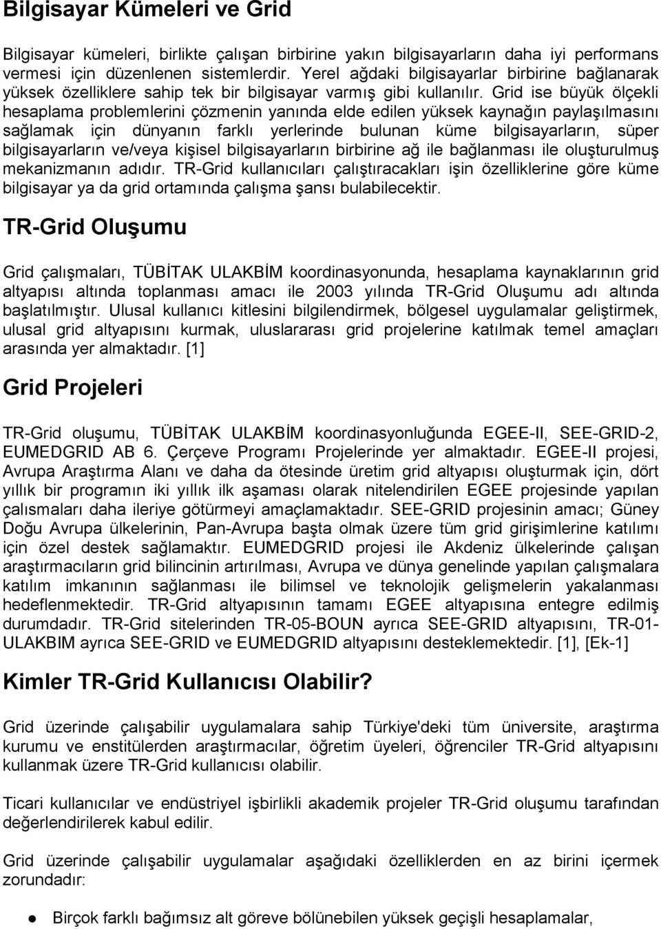 Grid ise büyük ölçekli hesaplama problemlerini çözmenin yanında elde edilen yüksek kaynağın paylaşılmasını sağlamak için dünyanın farklı yerlerinde bulunan küme bilgisayarların, süper bilgisayarların